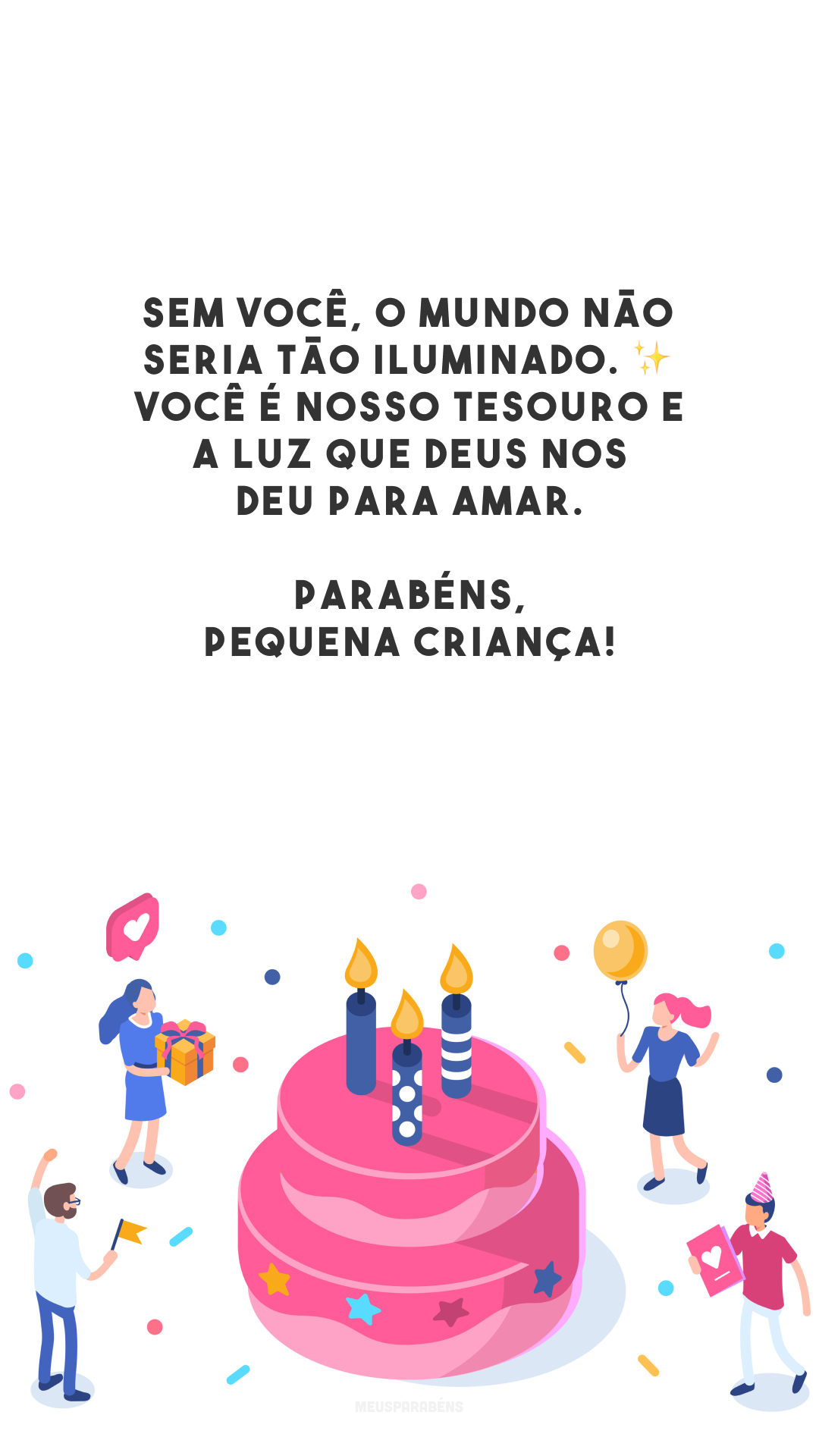 Sem você, o mundo não seria tão iluminado. ✨ Você é nosso tesouro e a luz que Deus nos deu para amar. Parabéns, pequena criança!