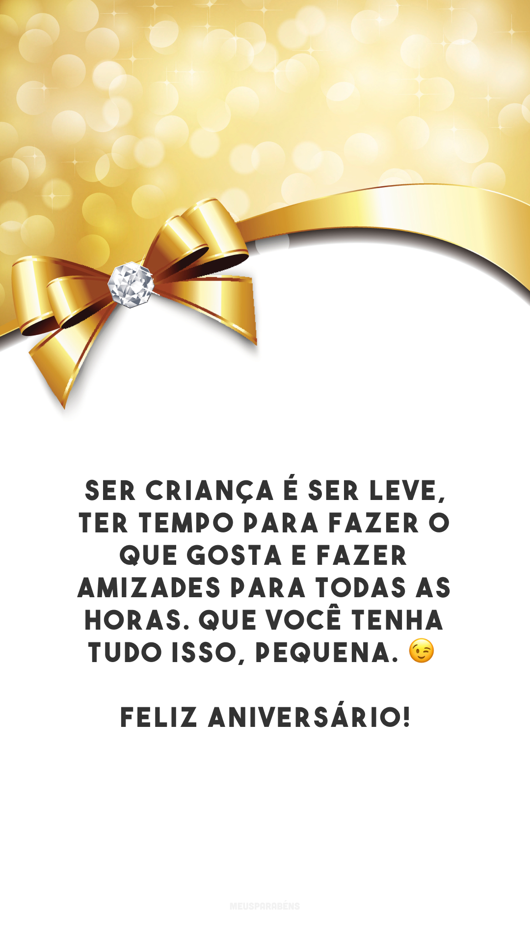 Ser criança é ser leve, ter tempo para fazer o que gosta e fazer amizades para todas as horas. Que você tenha tudo isso, pequena. 😉 Feliz aniversário!