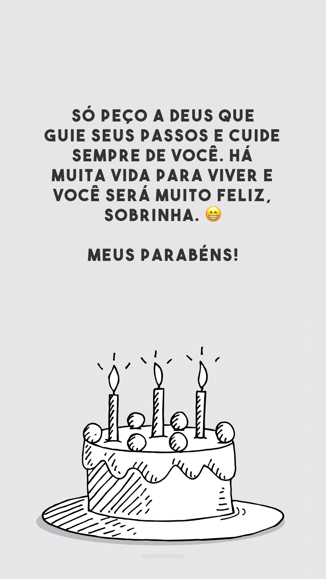 Só peço a Deus que guie seus passos e cuide sempre de você. Há muita vida para viver e você será muito feliz, sobrinha. 😁 Meus parabéns!