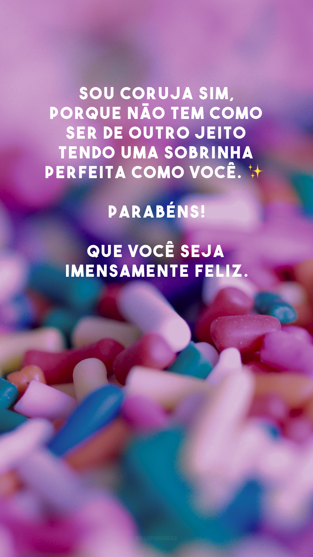 Sou coruja sim, porque não tem como ser de outro jeito tendo uma sobrinha perfeita como você. ✨ Parabéns! Que você seja imensamente feliz.