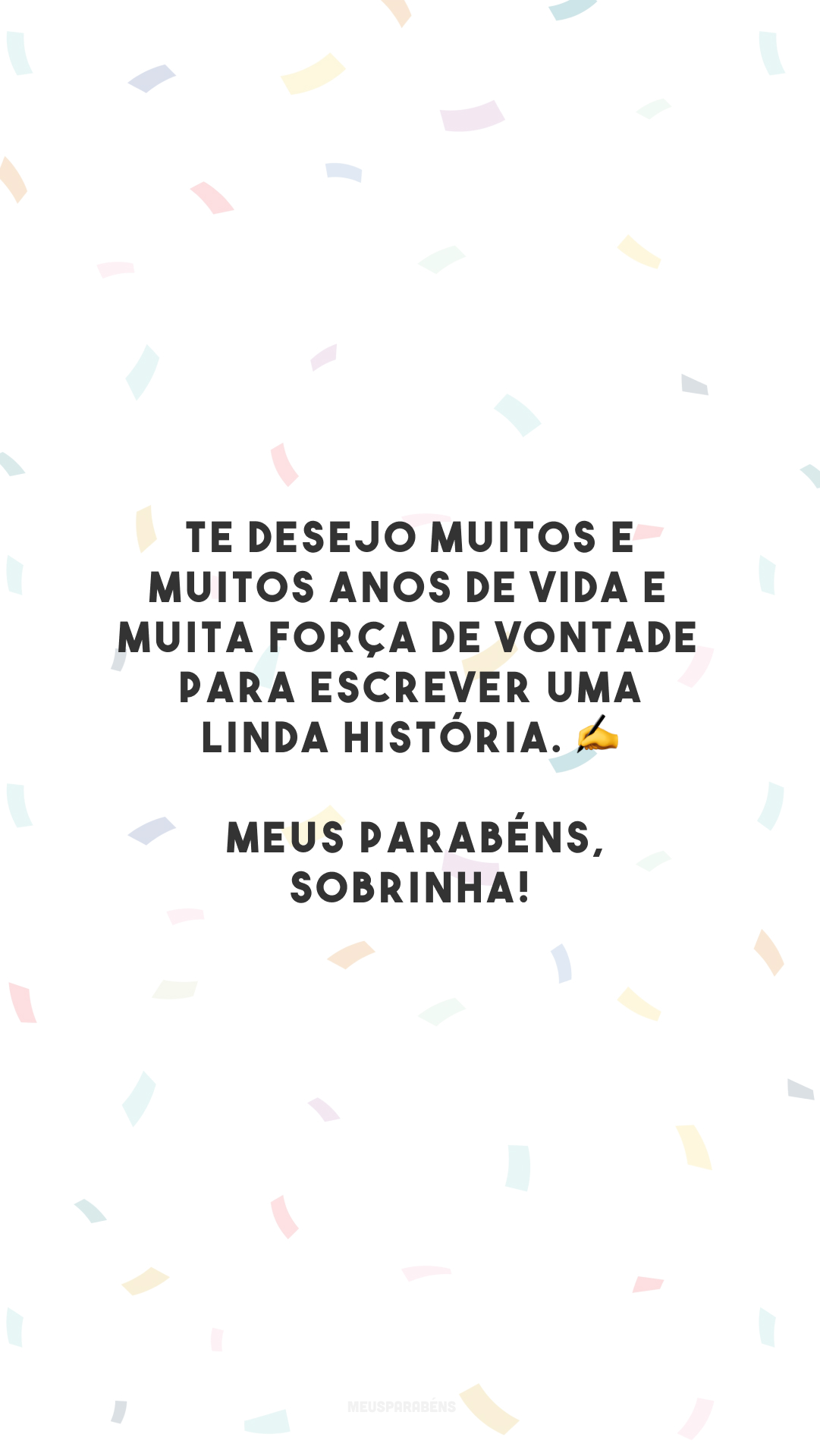 Te desejo muitos e muitos anos de vida e muita força de vontade para escrever uma linda história. ✍️ Meus parabéns, sobrinha!