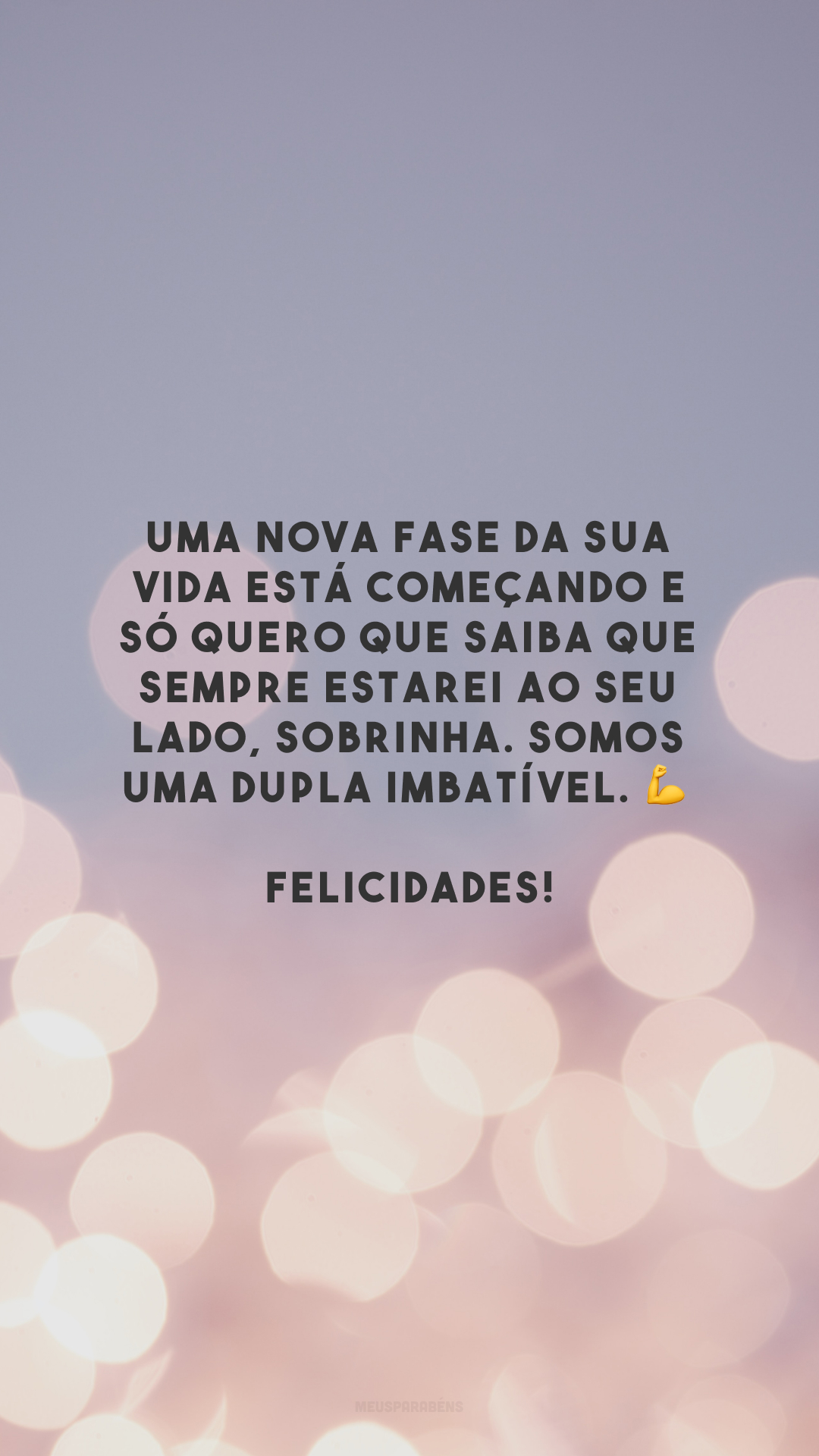 Uma nova fase da sua vida está começando e só quero que saiba que sempre estarei ao seu lado, sobrinha. Somos uma dupla imbatível. 💪 Felicidades!