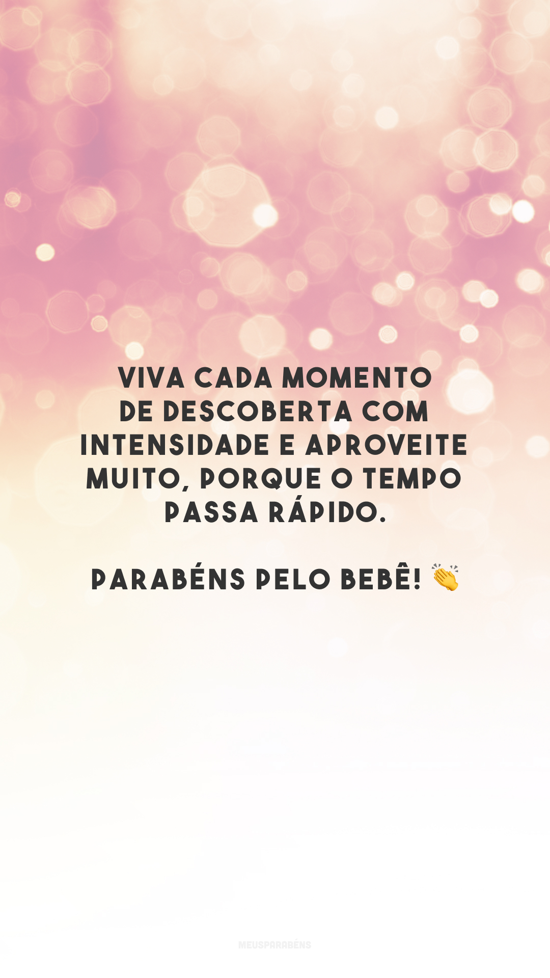 Viva cada momento de descoberta com intensidade e aproveite muito, porque o tempo passa rápido. Parabéns pelo bebê! 👏