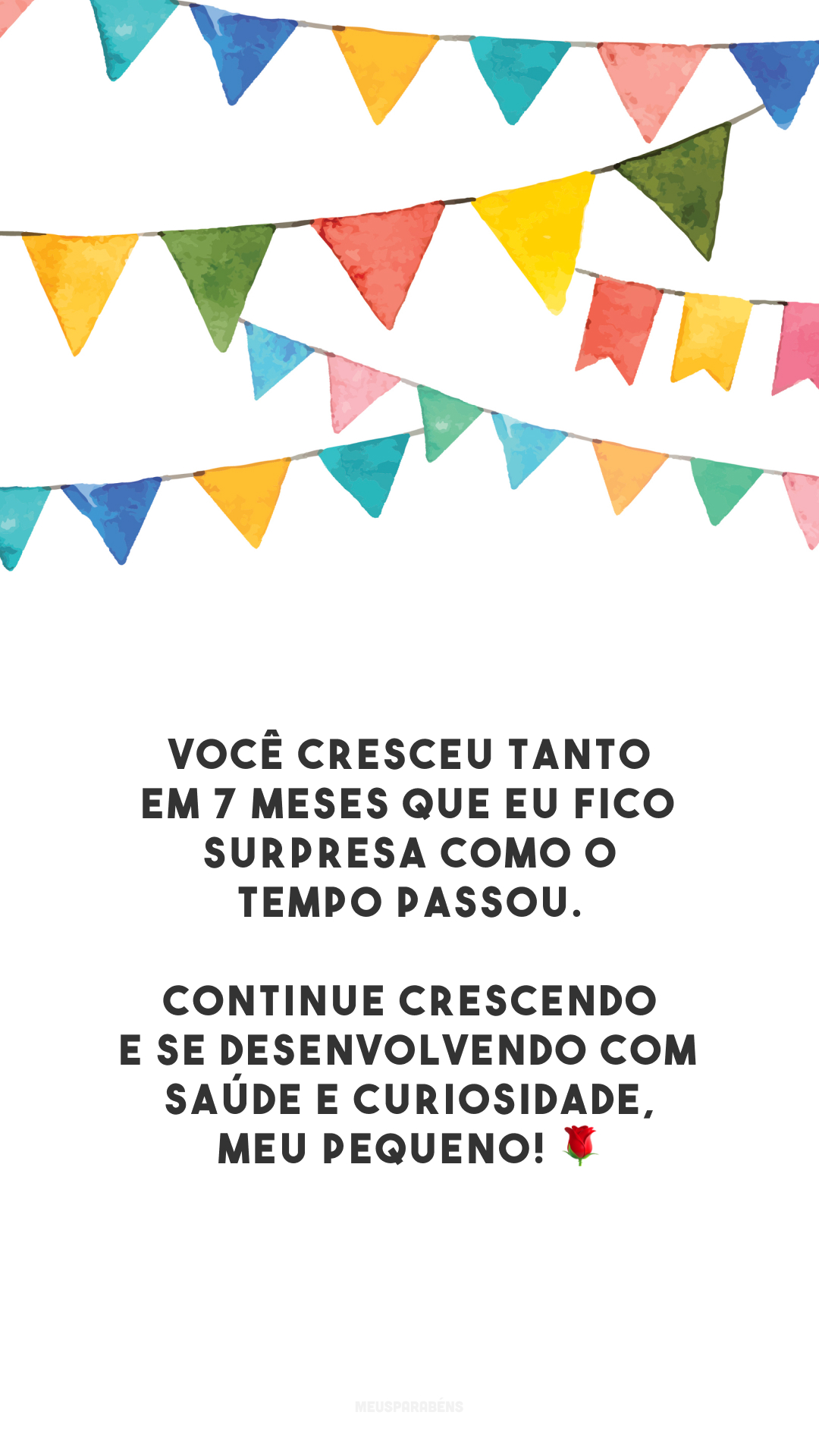 Você cresceu tanto em 7 meses que eu fico surpresa como o tempo passou. Continue crescendo e se desenvolvendo com saúde e curiosidade, meu pequeno! 🌹