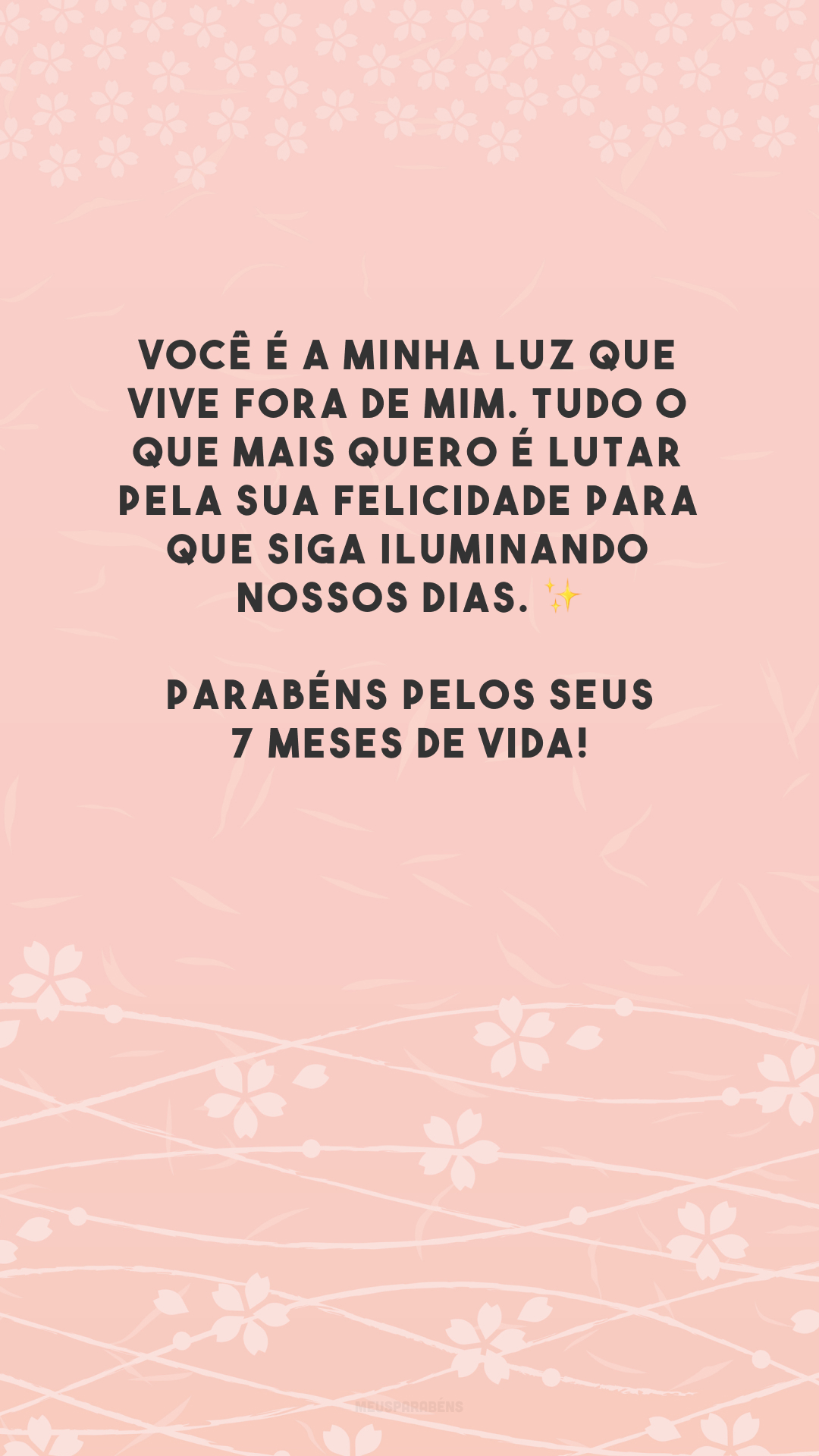 Você é a minha luz que vive fora de mim. Tudo o que mais quero é lutar pela sua felicidade para que siga iluminando nossos dias. ✨ Parabéns pelos seus 7 meses de vida!