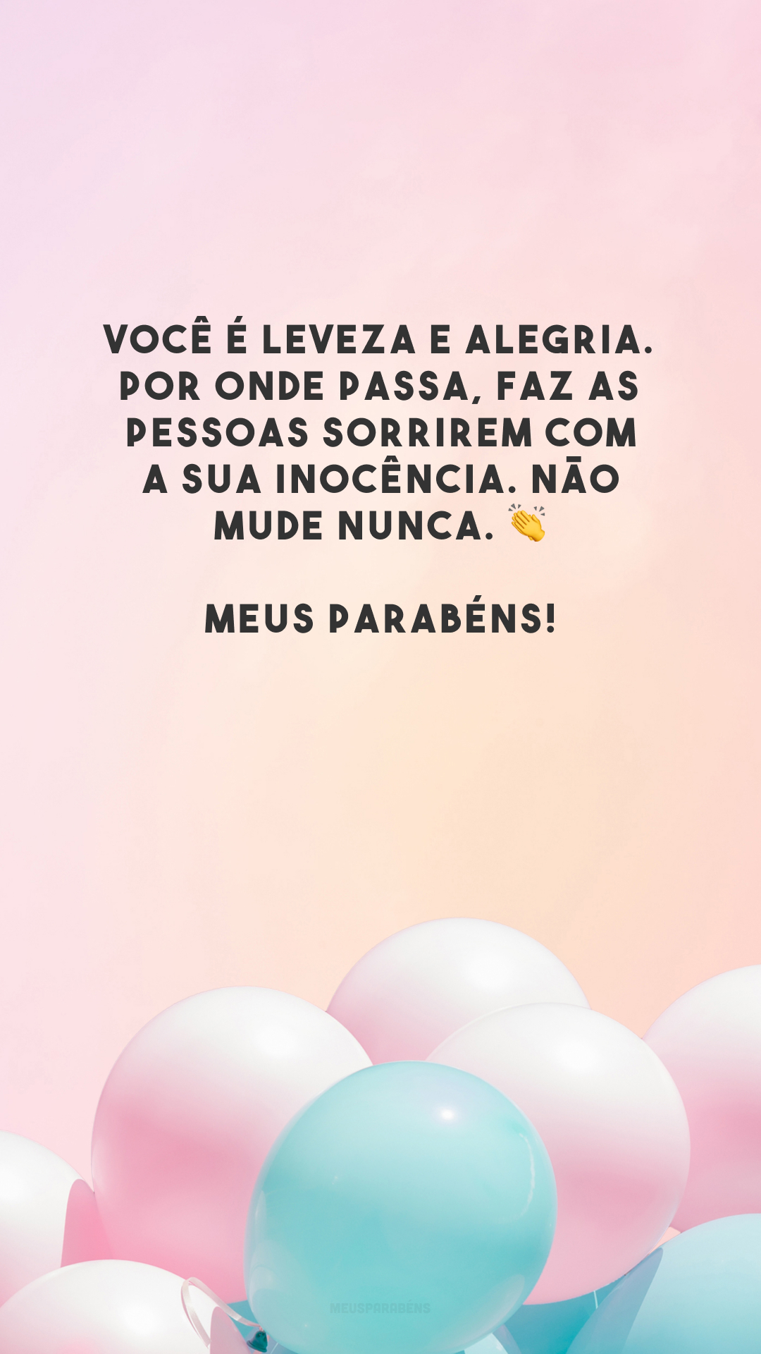 Você é leveza e alegria. Por onde passa, faz as pessoas sorrirem com a sua inocência. Não mude nunca. 👏 Meus parabéns!