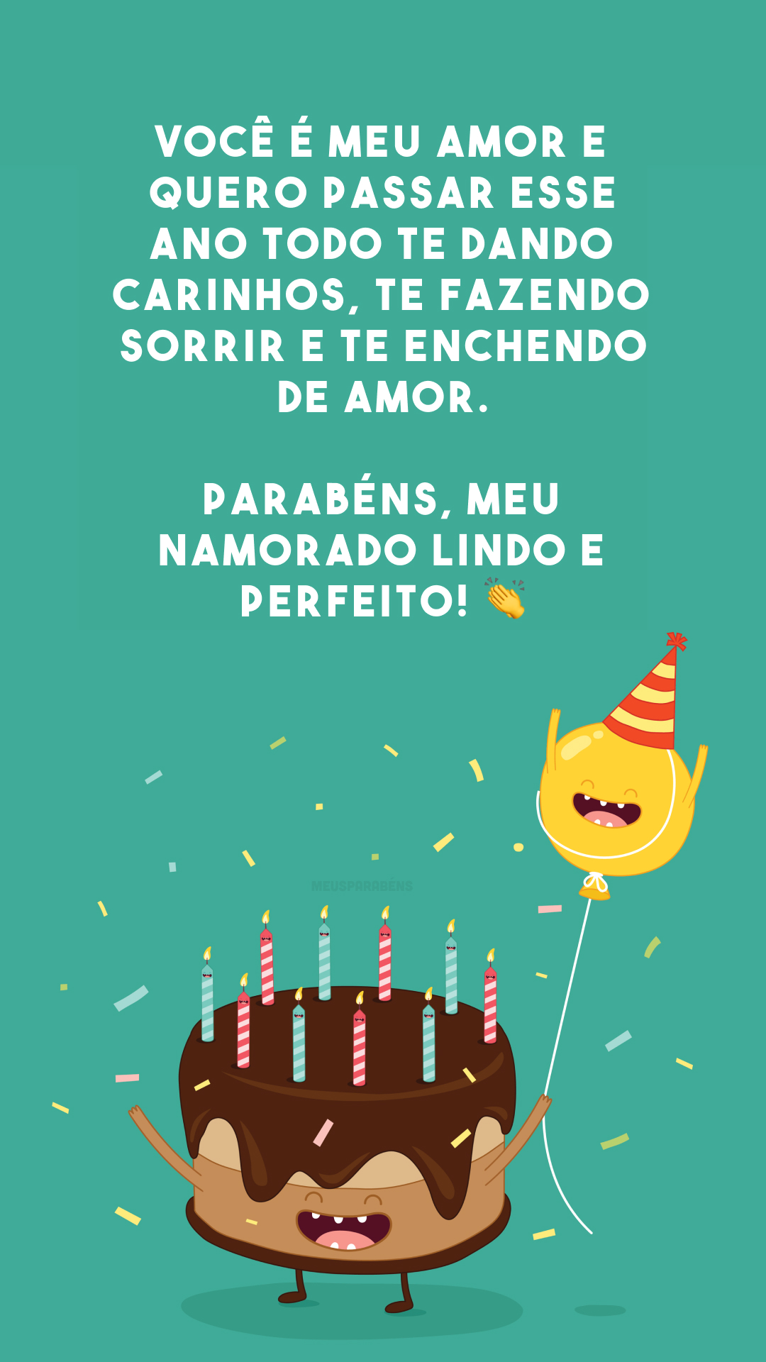 Você é meu amor e quero passar esse ano todo te dando carinhos, te fazendo sorrir e te enchendo de amor. Parabéns, meu namorado lindo e perfeito! 👏