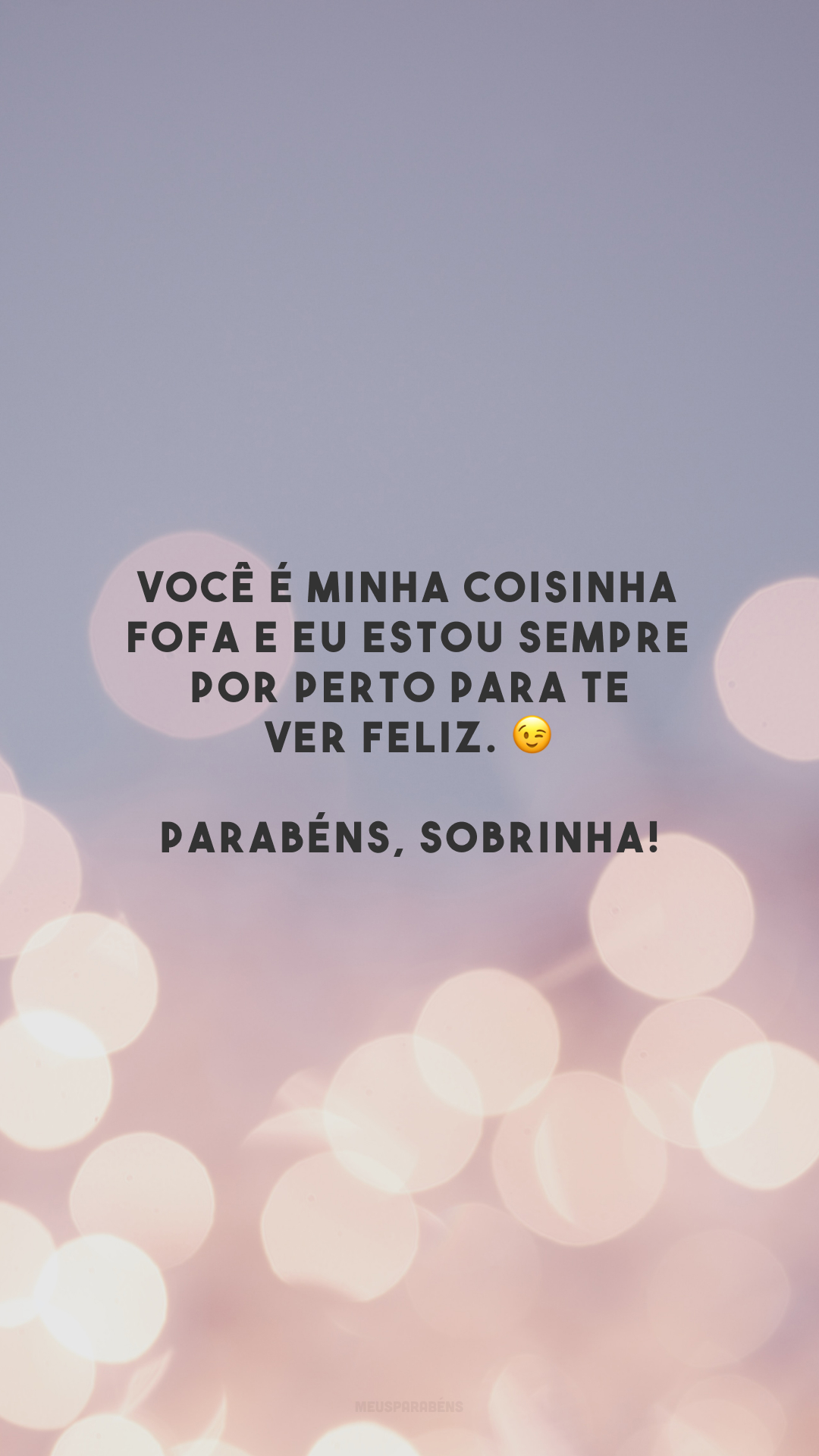 Você é minha coisinha fofa e eu estou sempre por perto para te ver feliz. 😉 Parabéns, sobrinha!