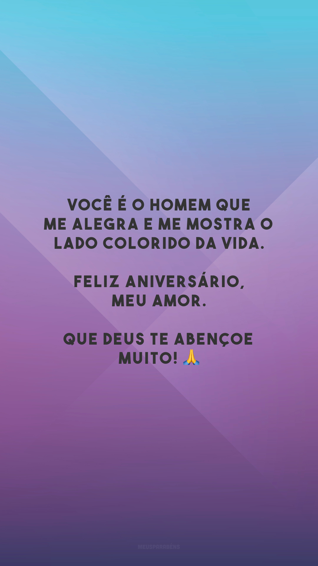 Você é o homem que me alegra e me mostra o lado colorido da vida. Feliz aniversário, meu amor. Que Deus te abençoe muito! 🙏