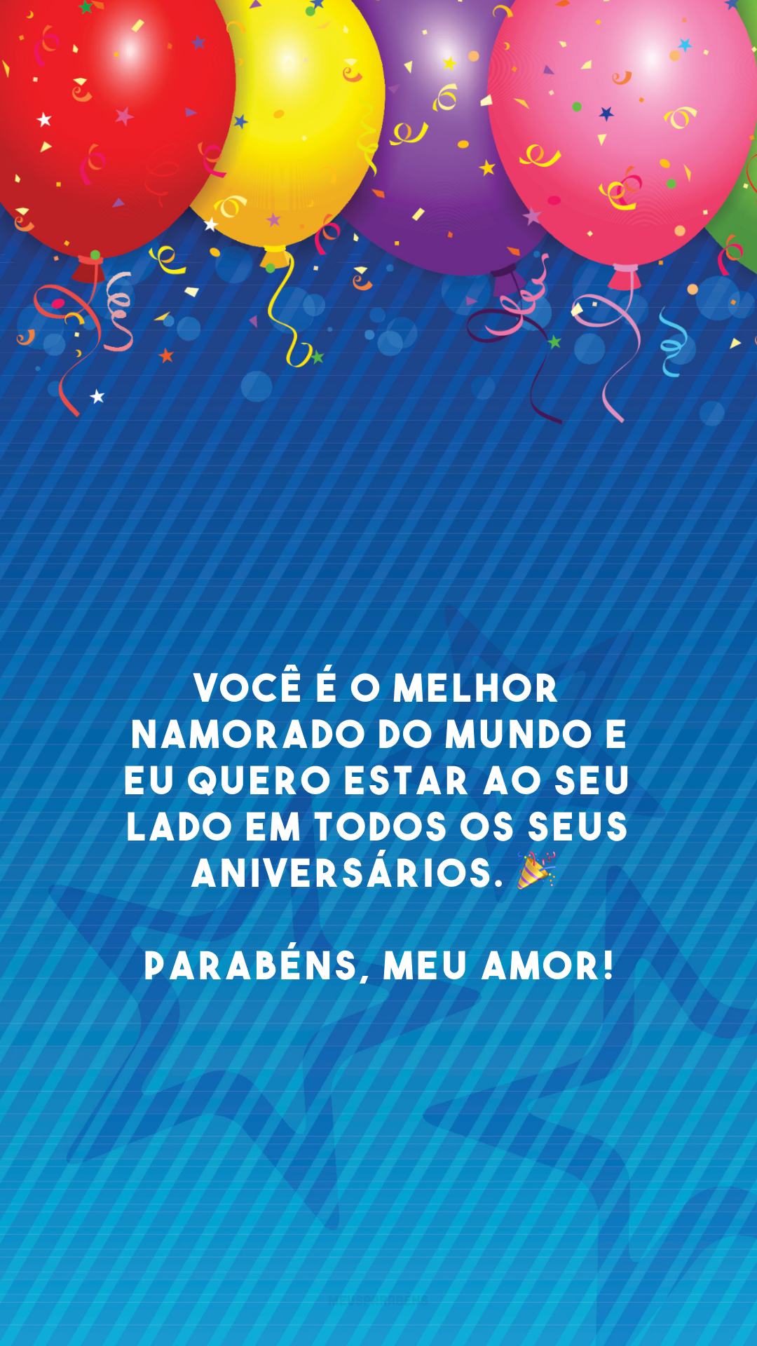 Você é o melhor namorado do mundo e eu quero estar ao seu lado em todos os seus aniversários. 🎉 Parabéns, meu amor!