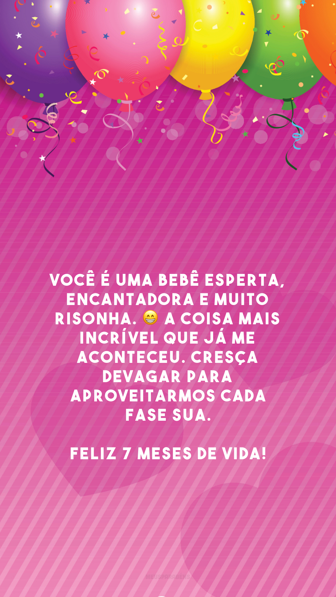 Você é uma bebê esperta, encantadora e muito risonha. 😁 A coisa mais incrível que já me aconteceu. Cresça devagar para aproveitarmos cada fase sua. Feliz 7 meses de vida!