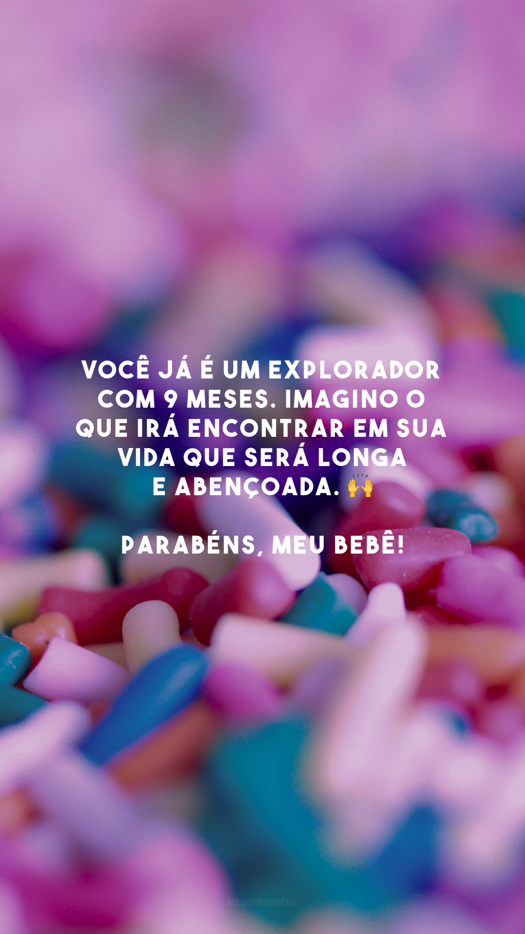 Você já é um explorador com 9 meses. Imagino o que irá encontrar em sua vida que será longa e abençoada. 🙌 Parabéns, meu bebê!