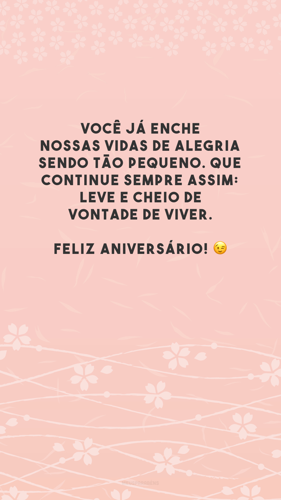 Você já enche nossas vidas de alegria sendo tão pequeno. Que continue sempre assim: leve e cheio de vontade de viver. Feliz aniversário! 😉