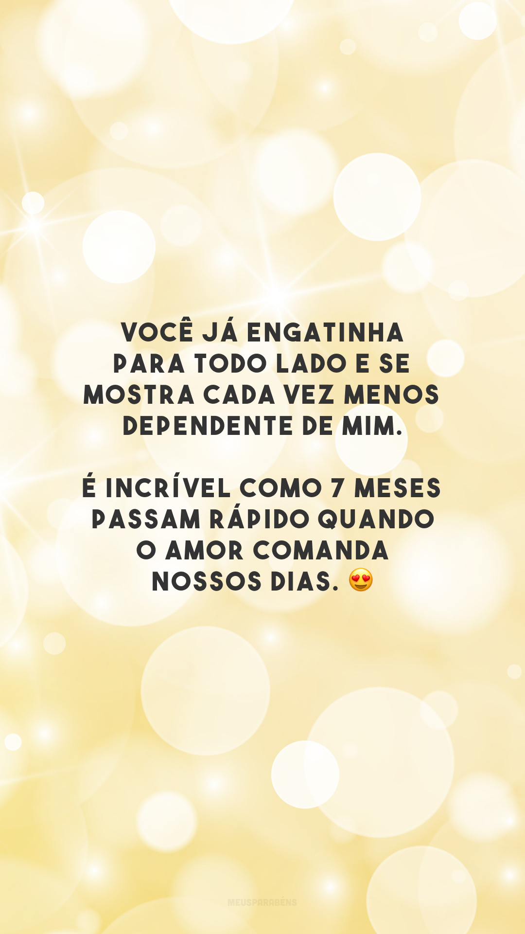 Você já engatinha para todo lado e se mostra cada vez menos dependente de mim. É incrível como 7 meses passam rápido quando o amor comanda nossos dias. 😍