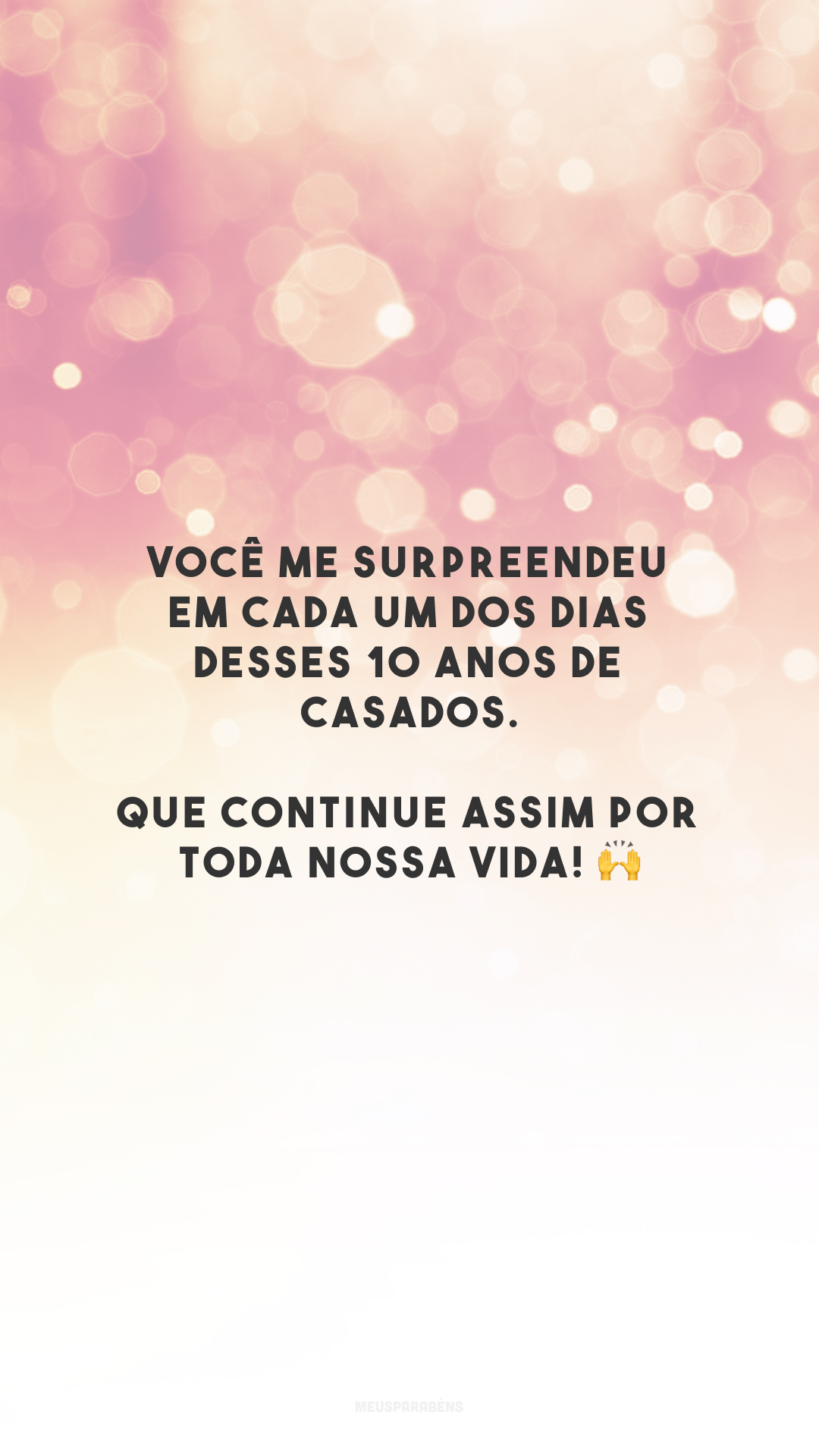 Você me surpreendeu em cada um dos dias desses 10 anos de casados. Que continue assim por toda nossa vida! 🙌