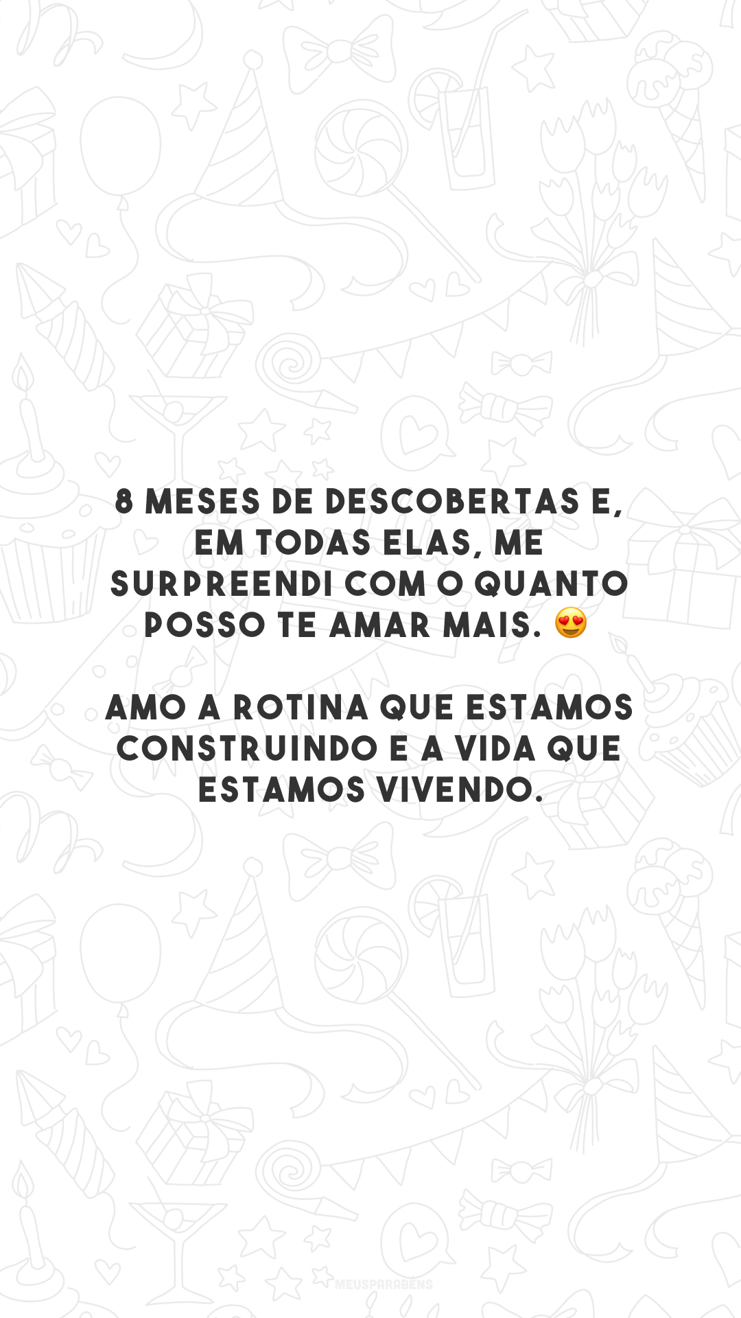 8 meses de descobertas e, em todas elas, me surpreendi com o quanto posso te amar mais. 😍 Amo a rotina que estamos construindo e a vida que estamos vivendo.