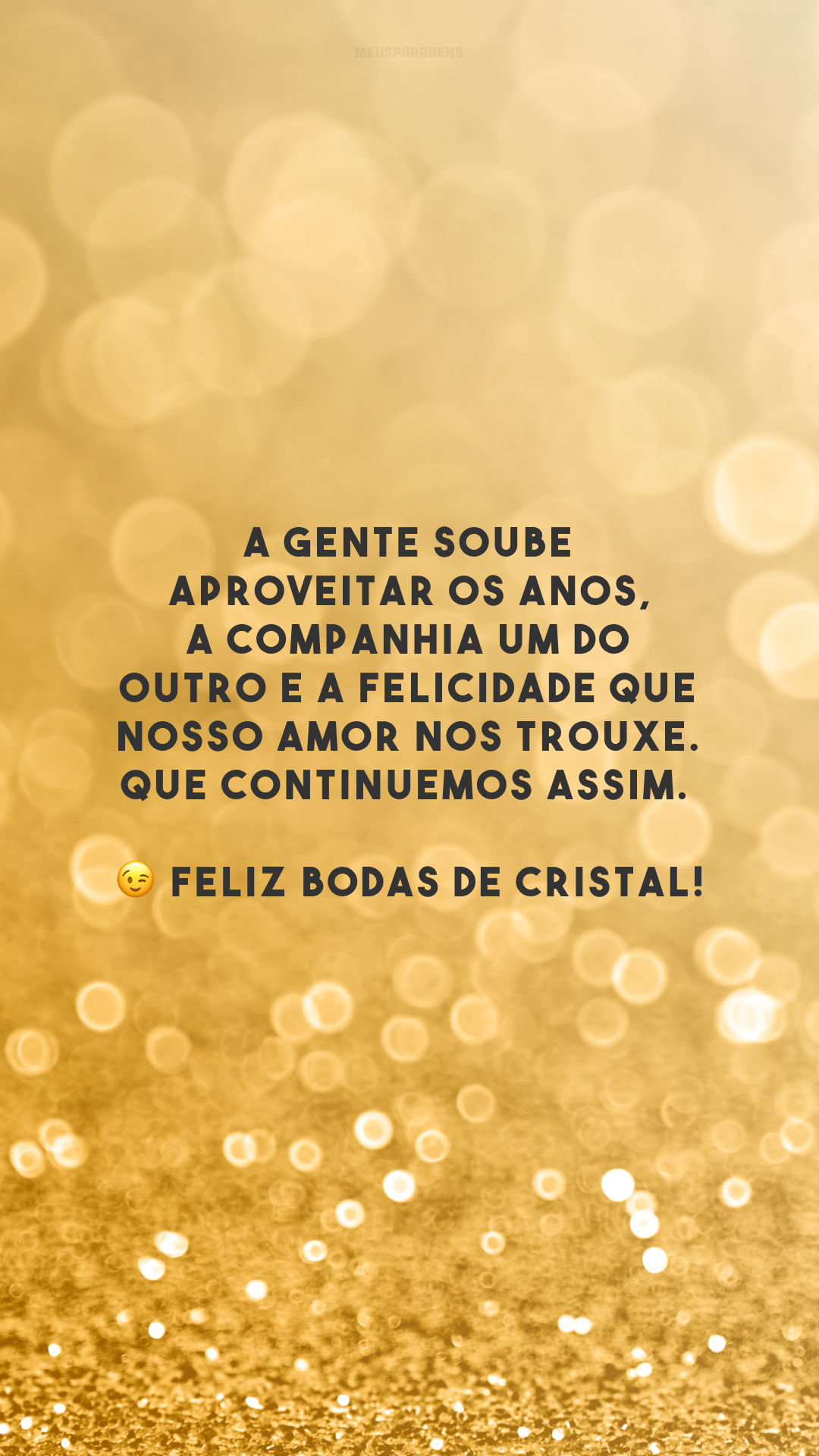 A gente soube aproveitar os anos, a companhia um do outro e a felicidade que nosso amor nos trouxe. Que continuemos assim. 😉 Feliz bodas de cristal!