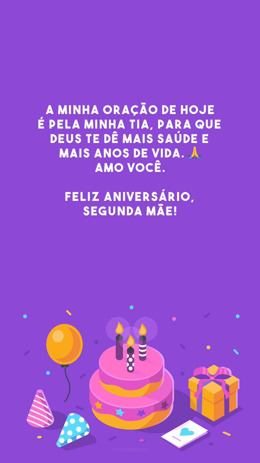 A minha oração de hoje é pela minha tia, para que Deus te dê mais saúde e mais anos de vida. 🙏 Amo você. Feliz aniversário, segunda mãe!