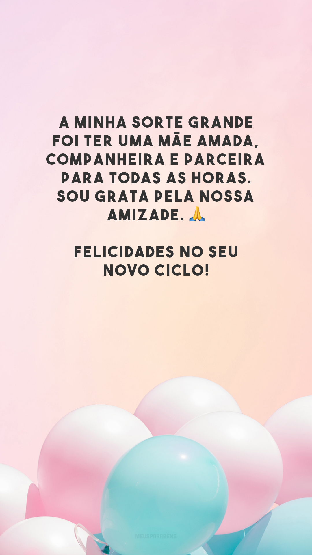 A minha sorte grande foi ter uma mãe amada, companheira e parceira para todas as horas. Sou grata pela nossa amizade. 🙏 Felicidades no seu novo ciclo!