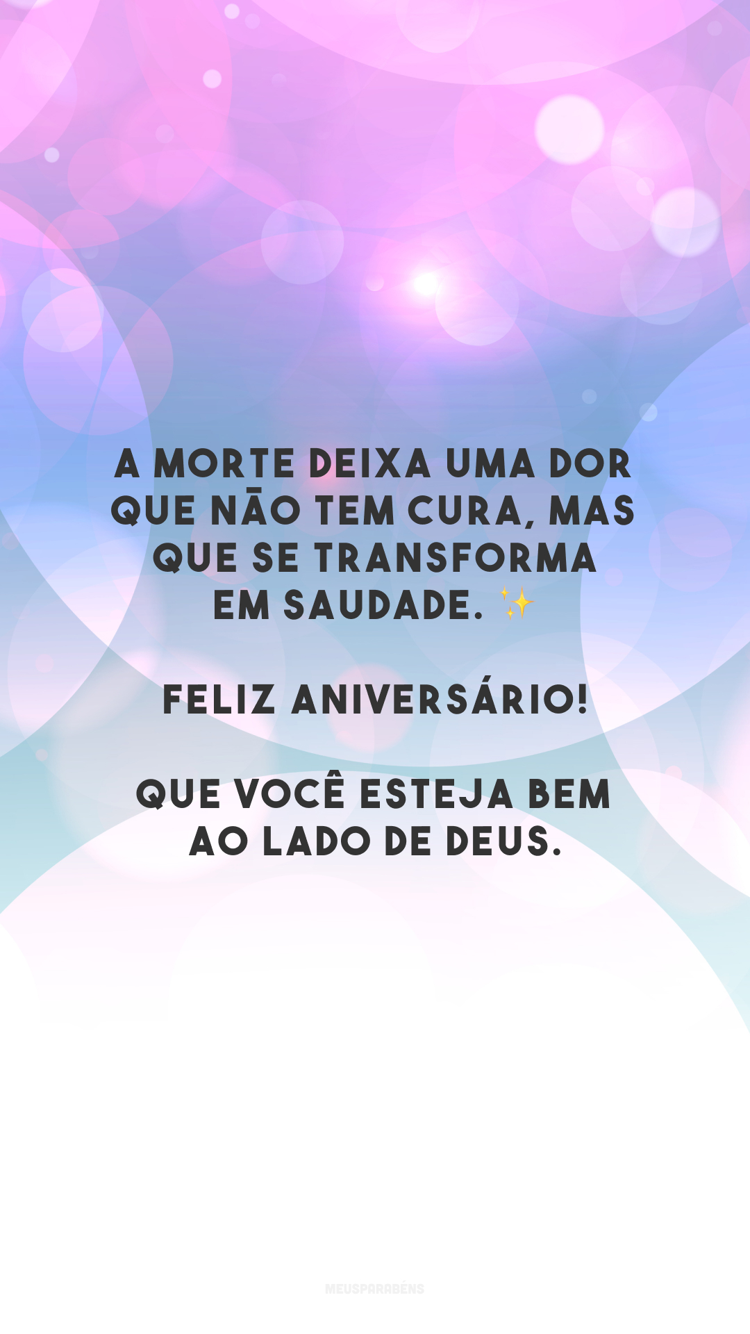 A morte deixa uma dor que não tem cura, mas que se transforma em saudade. ✨ Feliz aniversário! Que você esteja bem ao lado de Deus.