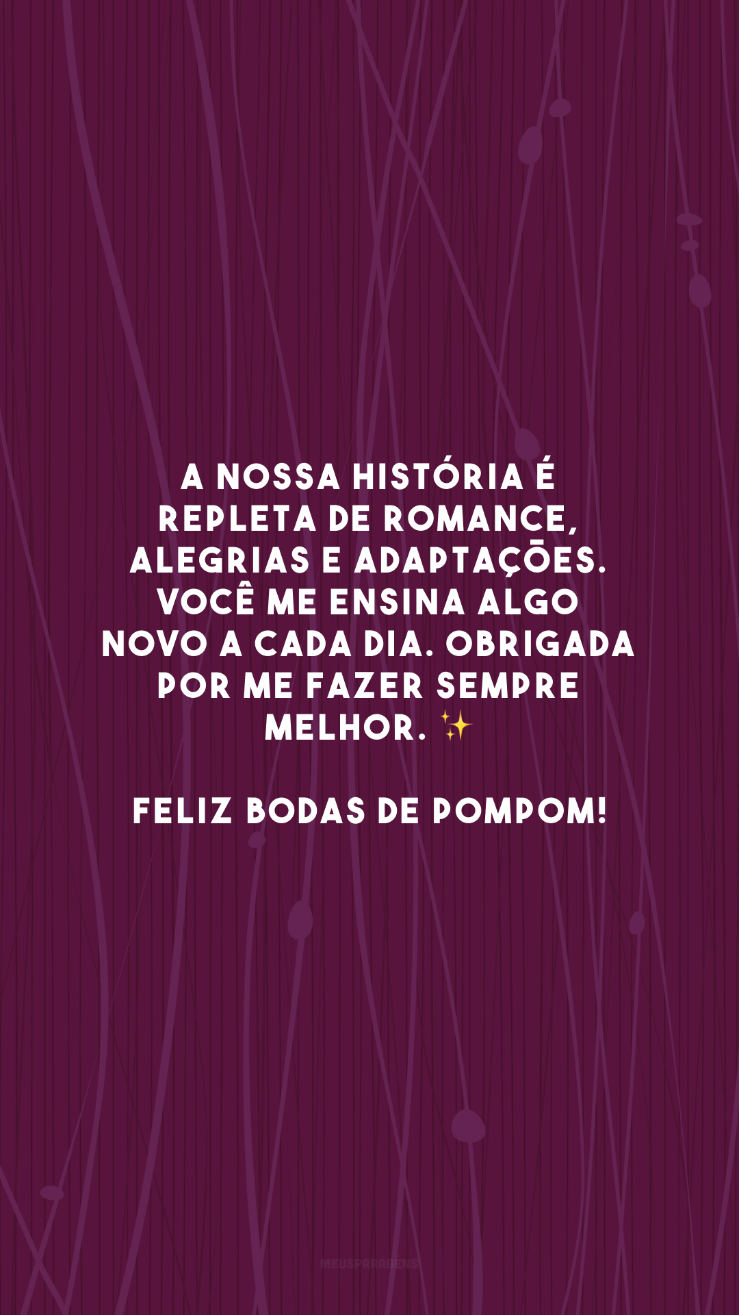 A nossa história é repleta de romance, alegrias e adaptações. Você me ensina algo novo a cada dia. Obrigada por me fazer sempre melhor. ✨ Feliz bodas de pompom!