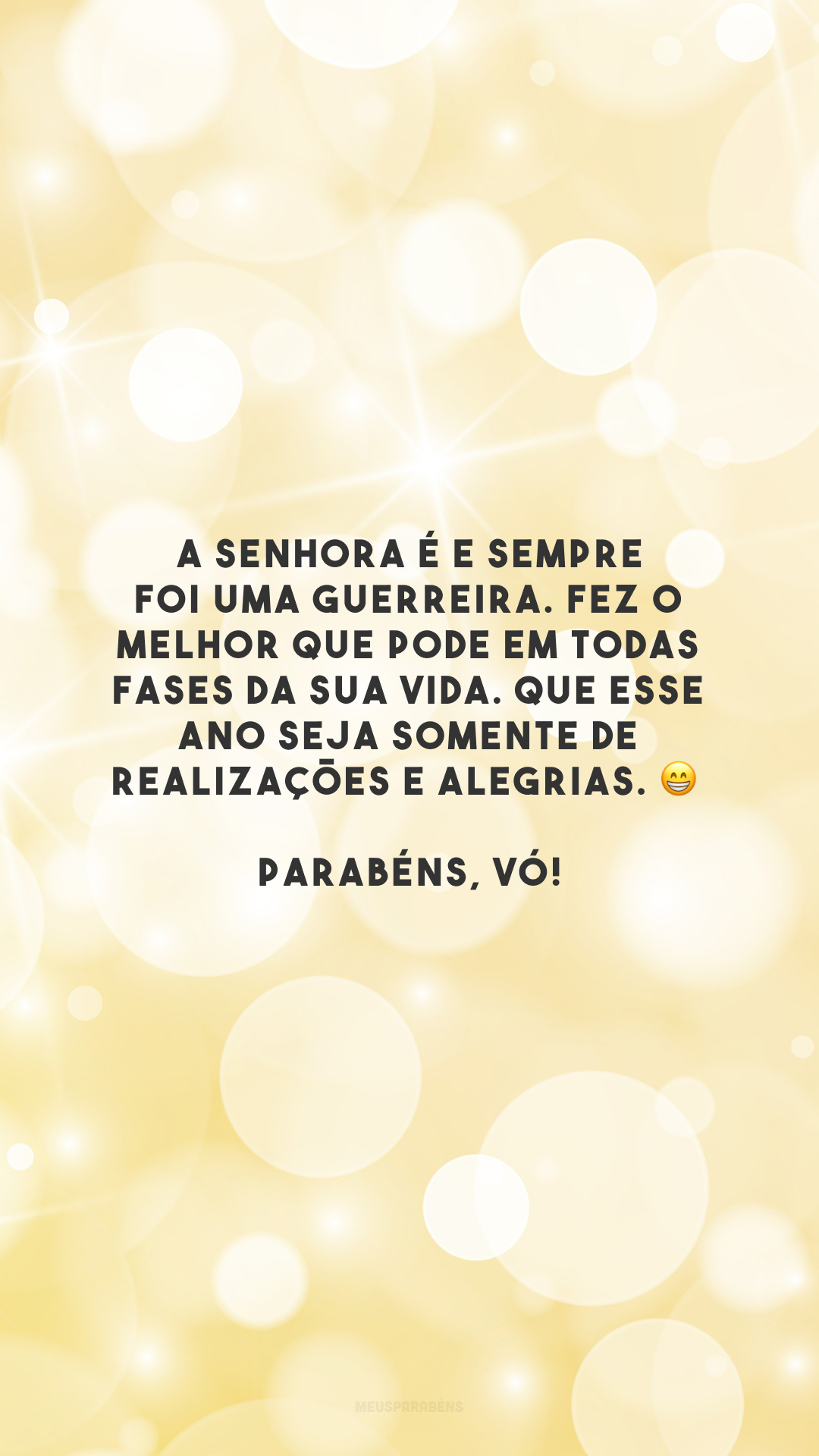 A senhora é e sempre foi uma guerreira. Fez o melhor que pode em todas fases da sua vida. Que esse ano seja somente de realizações e alegrias. 😁 Parabéns, vó!