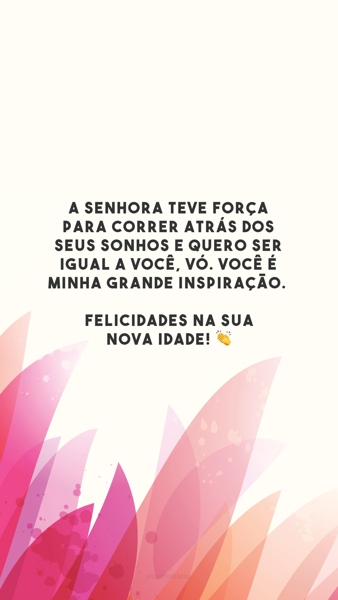 A senhora teve força para correr atrás dos seus sonhos e quero ser igual a você, vó. Você é minha grande inspiração. Felicidades na sua nova idade! 👏