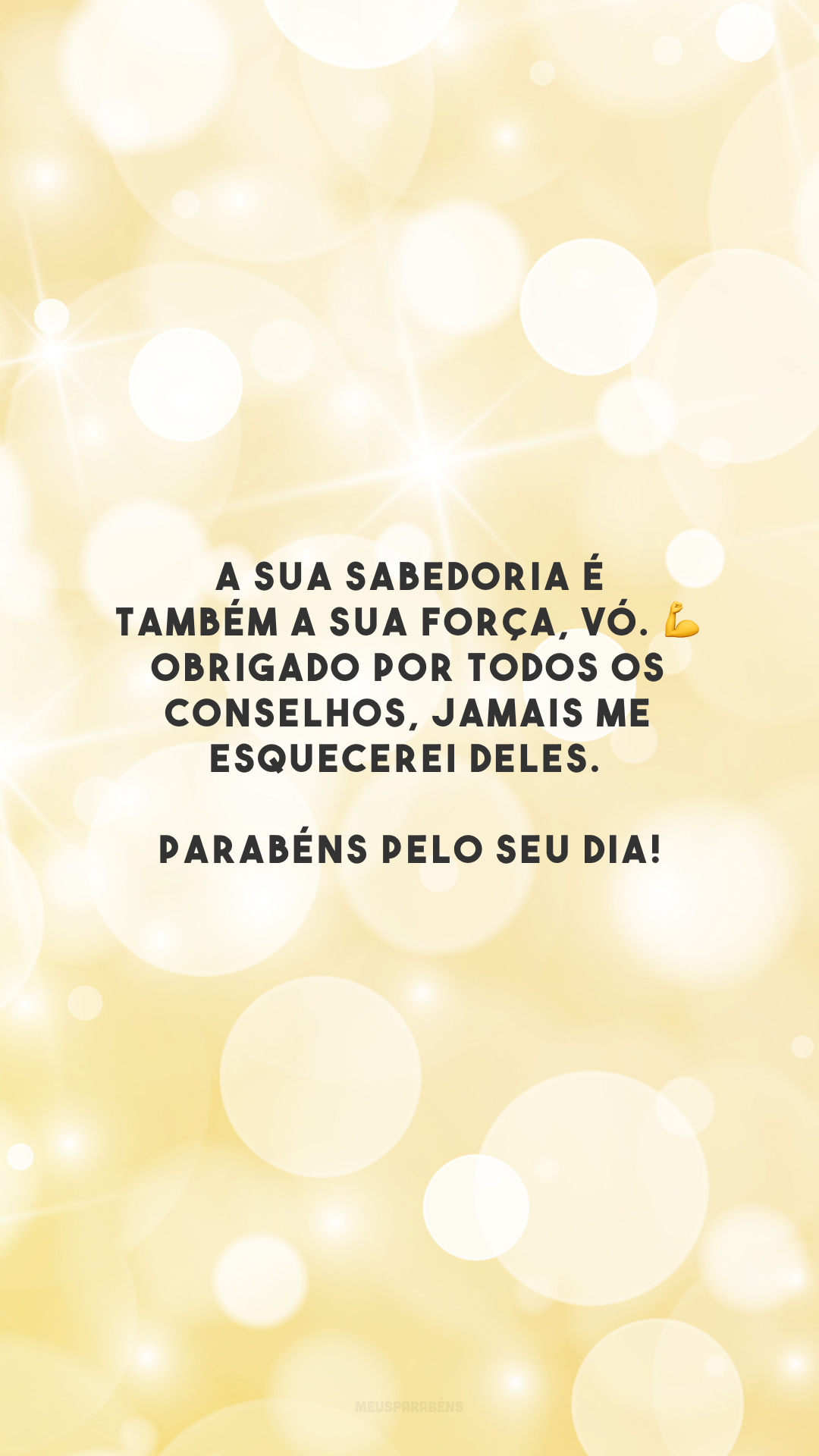 A sua sabedoria é também a sua força, vó. 💪 Obrigado por todos os conselhos, jamais me esquecerei deles. Parabéns pelo seu dia!