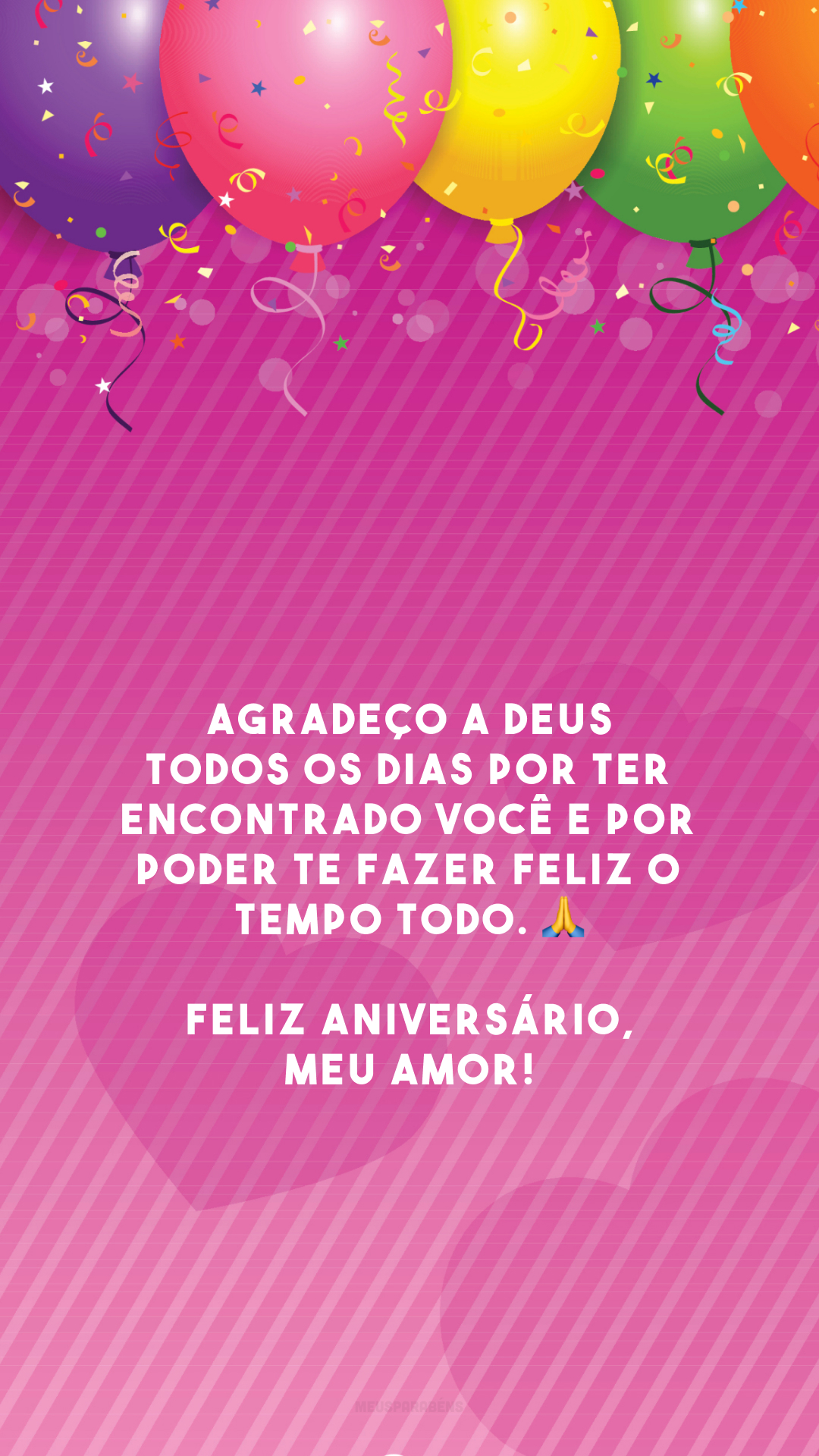 Agradeço a Deus todos os dias por ter encontrado você e por poder te fazer feliz o tempo todo. 🙏 Feliz aniversário, meu amor!