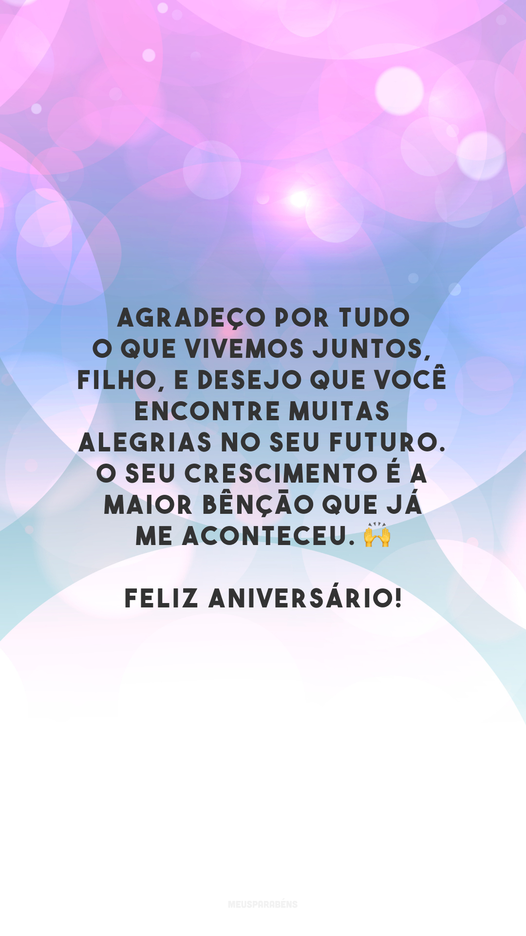 Agradeço por tudo o que vivemos juntos, filho, e desejo que você encontre muitas alegrias no seu futuro. O seu crescimento é a maior bênção que já me aconteceu. 🙌 Feliz aniversário!