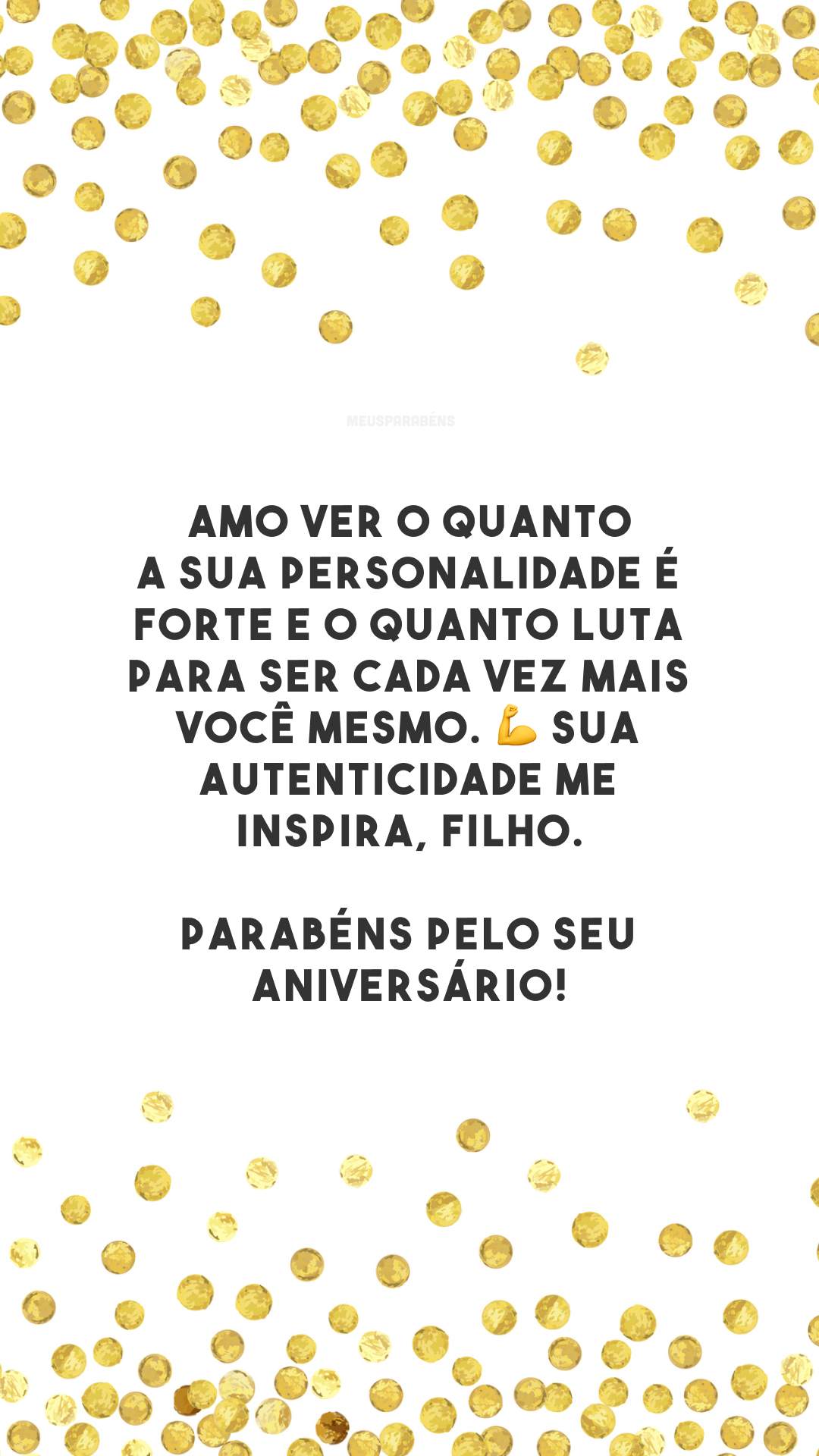 Amo ver o quanto a sua personalidade é forte e o quanto luta para ser cada vez mais você mesmo. 💪 Sua autenticidade me inspira, filho. Parabéns pelo seu aniversário!