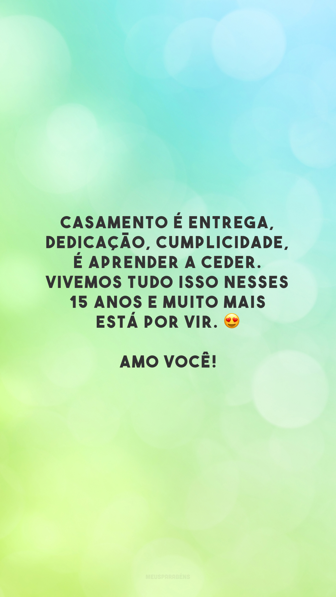 Casamento é entrega, dedicação, cumplicidade, é aprender a ceder. Vivemos tudo isso nesses 15 anos e muito mais está por vir. 😍 Amo você!