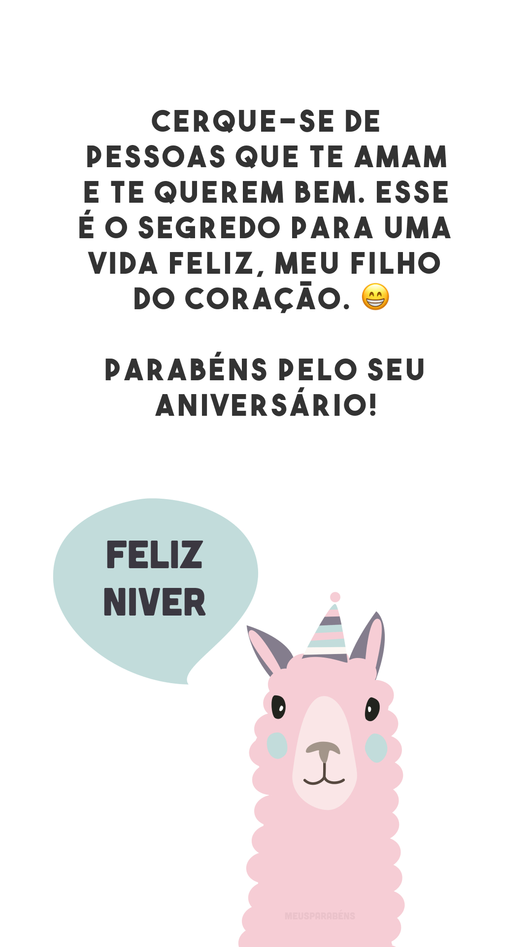 Cerque-se de pessoas que te amam e te querem bem. Esse é o segredo para uma vida feliz, meu filho do coração. 😁 Parabéns pelo seu aniversário!