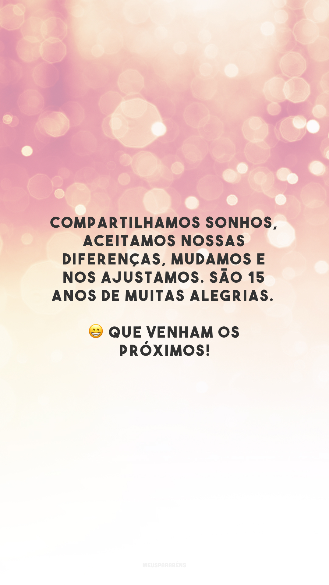 Compartilhamos sonhos, aceitamos nossas diferenças, mudamos e nos ajustamos. São 15 anos de muitas alegrias. 😁 Que venham os próximos!