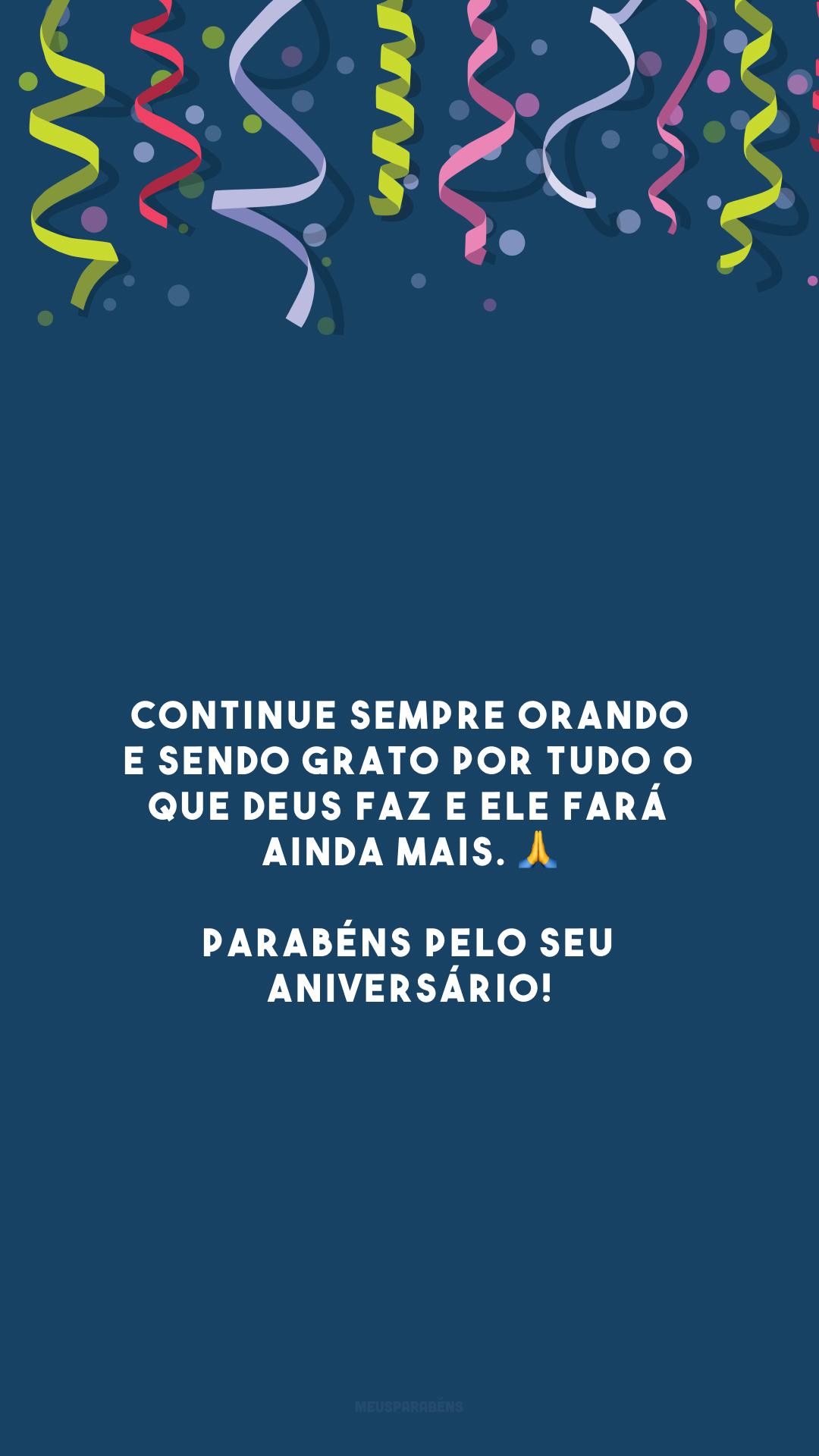 Continue sempre orando e sendo grato por tudo o que Deus faz e Ele fará ainda mais. 🙏 Parabéns pelo seu aniversário!
