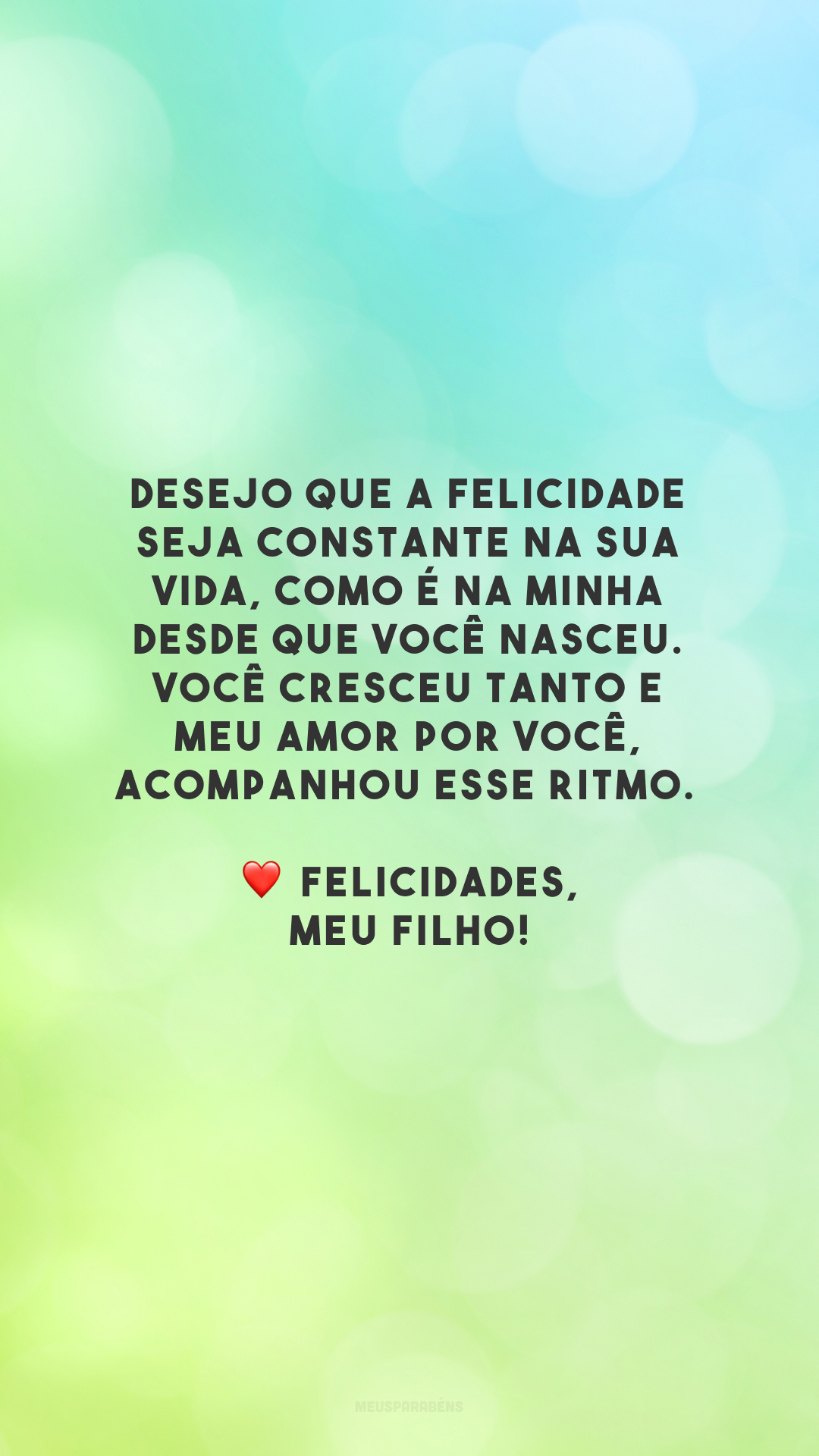 Desejo que a felicidade seja constante na sua vida, como é na minha desde que você nasceu. Você cresceu tanto e meu amor por você, acompanhou esse ritmo. ❤️ Felicidades, meu filho!