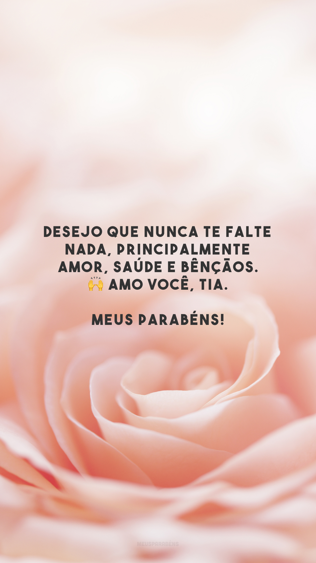 Desejo que nunca te falte nada, principalmente amor, saúde e bênçãos. 🙌 Amo você, tia. Meus parabéns!