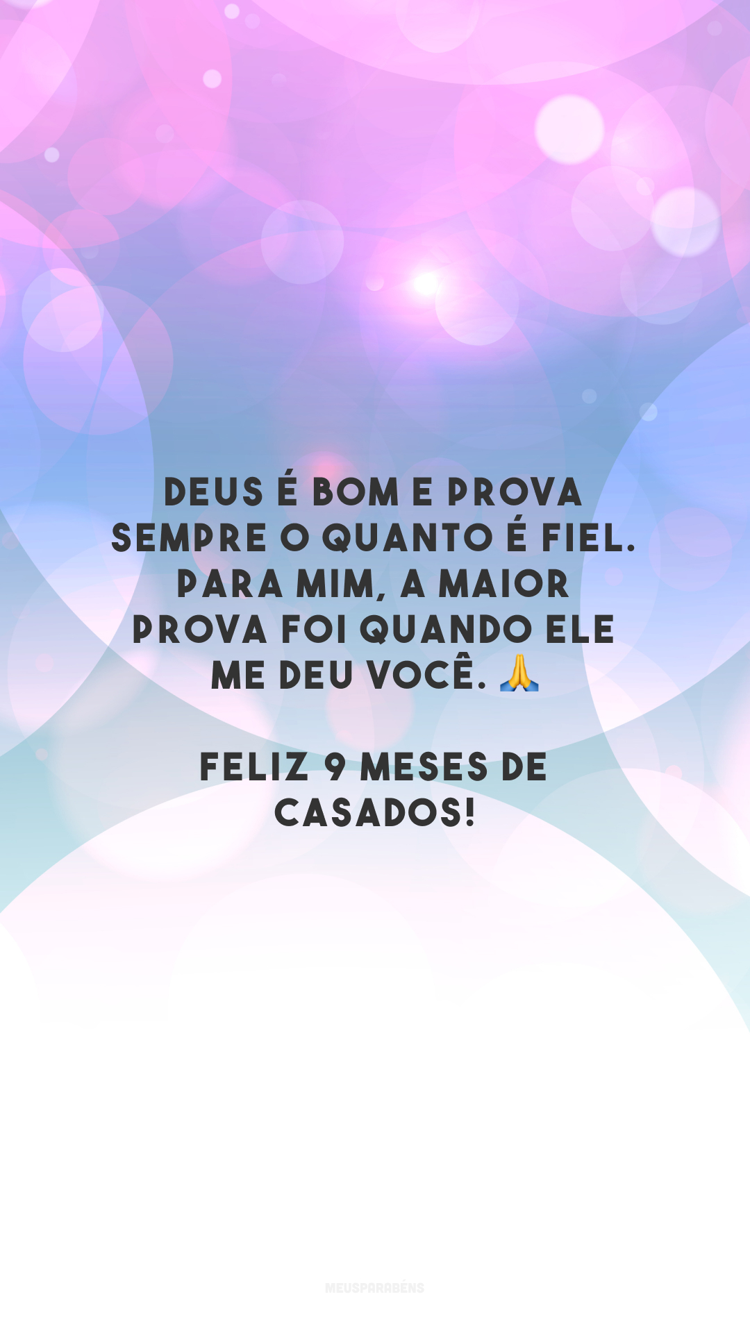 Deus é bom e prova sempre o quanto é fiel. Para mim, a maior prova foi quando Ele me deu você. 🙏 Feliz 9 meses de casados!