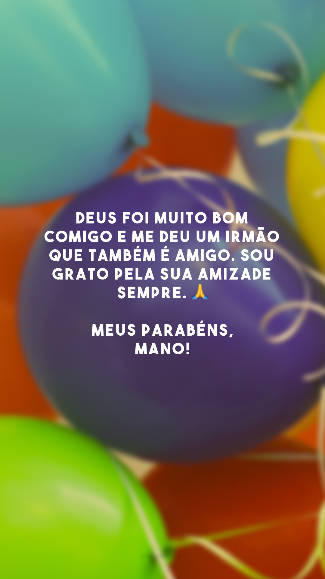 Deus foi muito bom comigo e me deu um irmão que também é amigo. Sou grato pela sua amizade sempre. 🙏 Meus parabéns, mano!