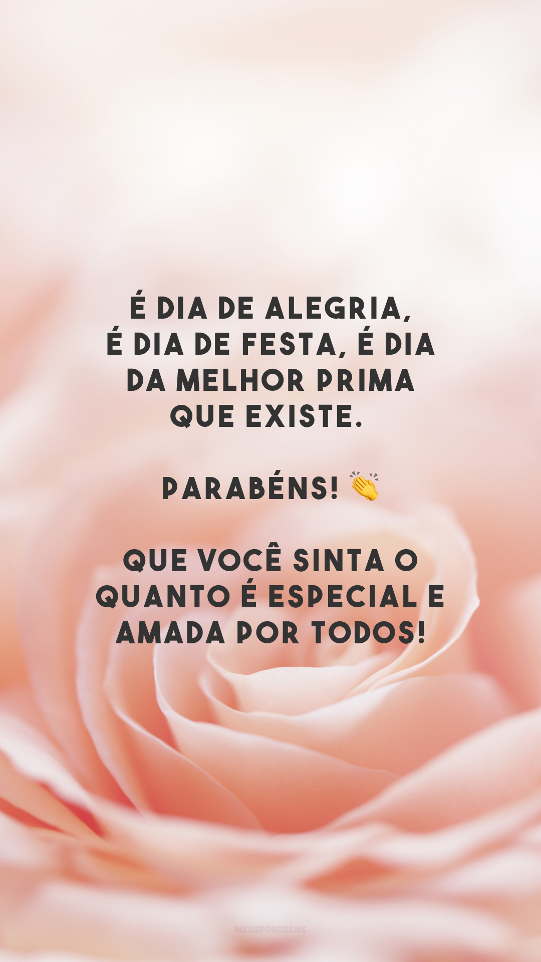 É dia de alegria, é dia de festa, é dia da melhor prima que existe. Parabéns! 👏 Que você sinta o quanto é especial e amada por todos!