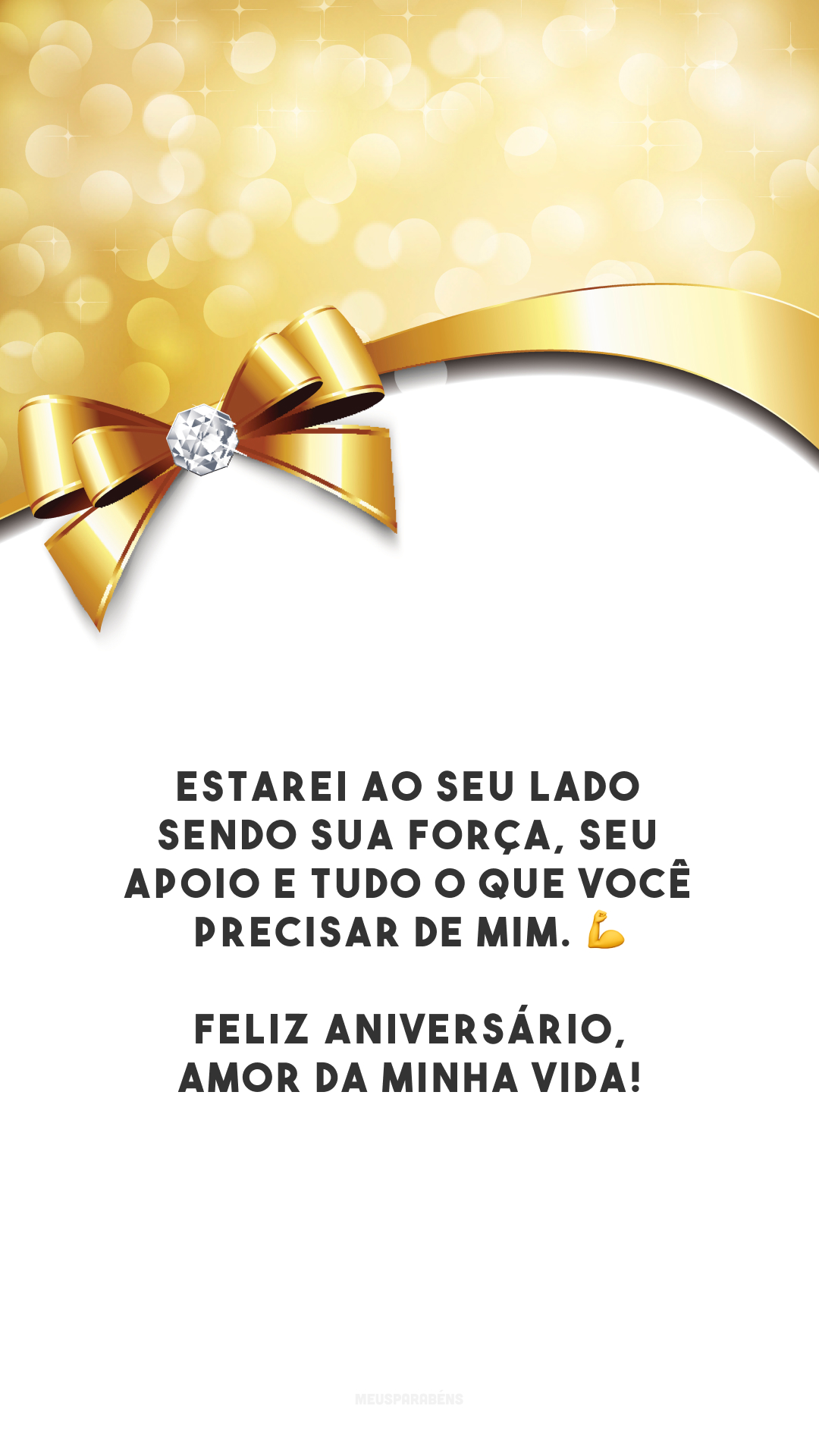 Estarei ao seu lado sendo sua força, seu apoio e tudo o que você precisar de mim. 💪 Feliz aniversário, amor da minha vida!