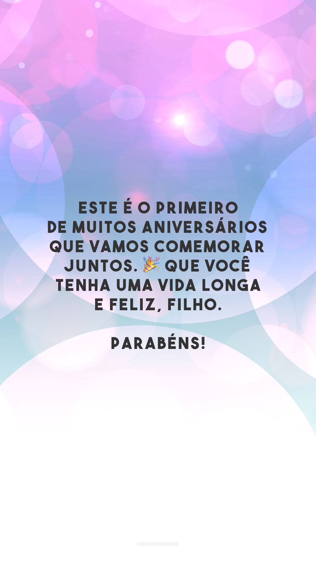 Este é o primeiro de muitos aniversários que vamos comemorar juntos. 🎉 Que você tenha uma vida longa e feliz, filho. Parabéns!