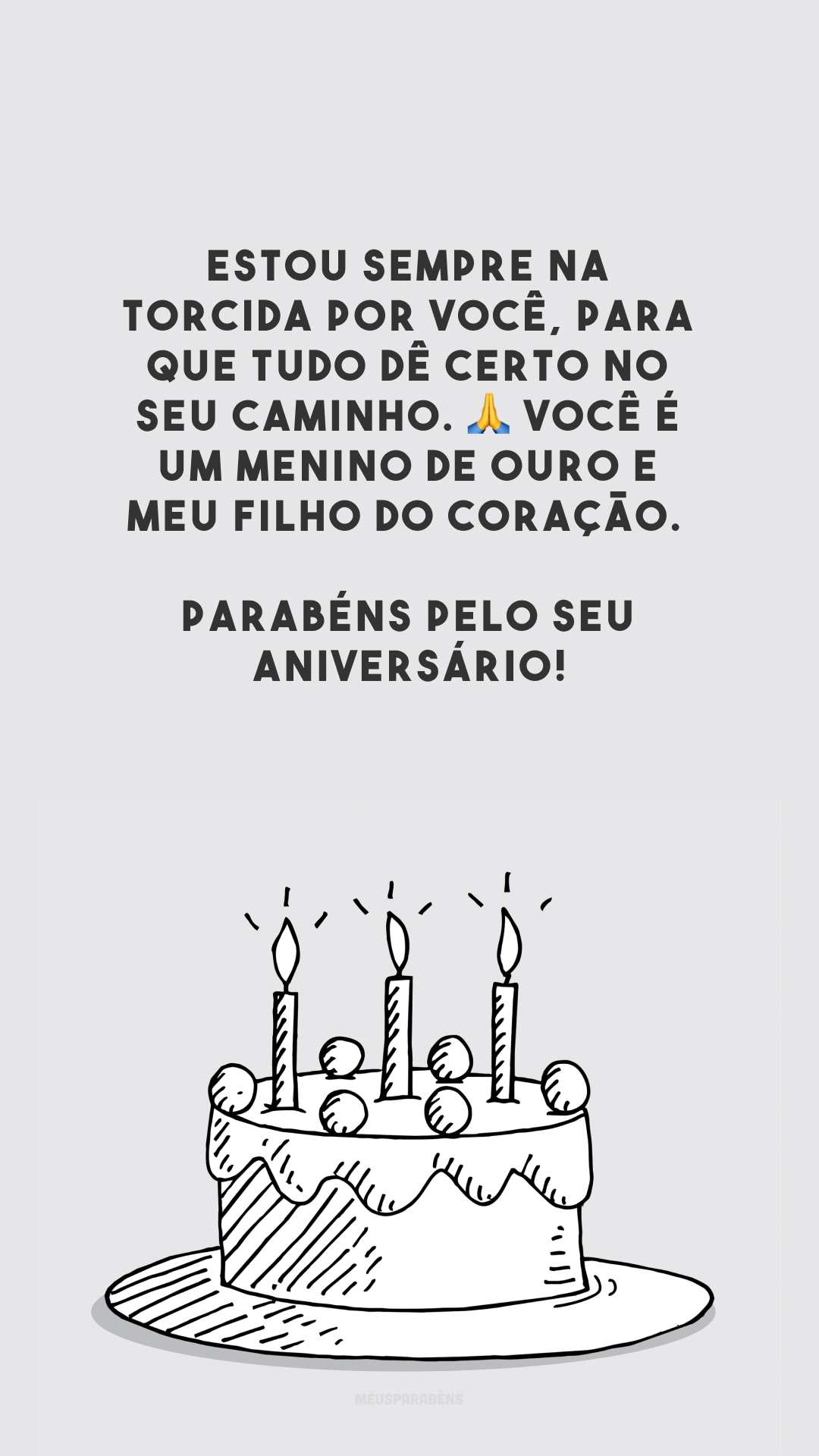 Estou sempre na torcida por você, para que tudo dê certo no seu caminho. 🙏 Você é um menino de ouro e meu filho do coração. Parabéns pelo seu aniversário!