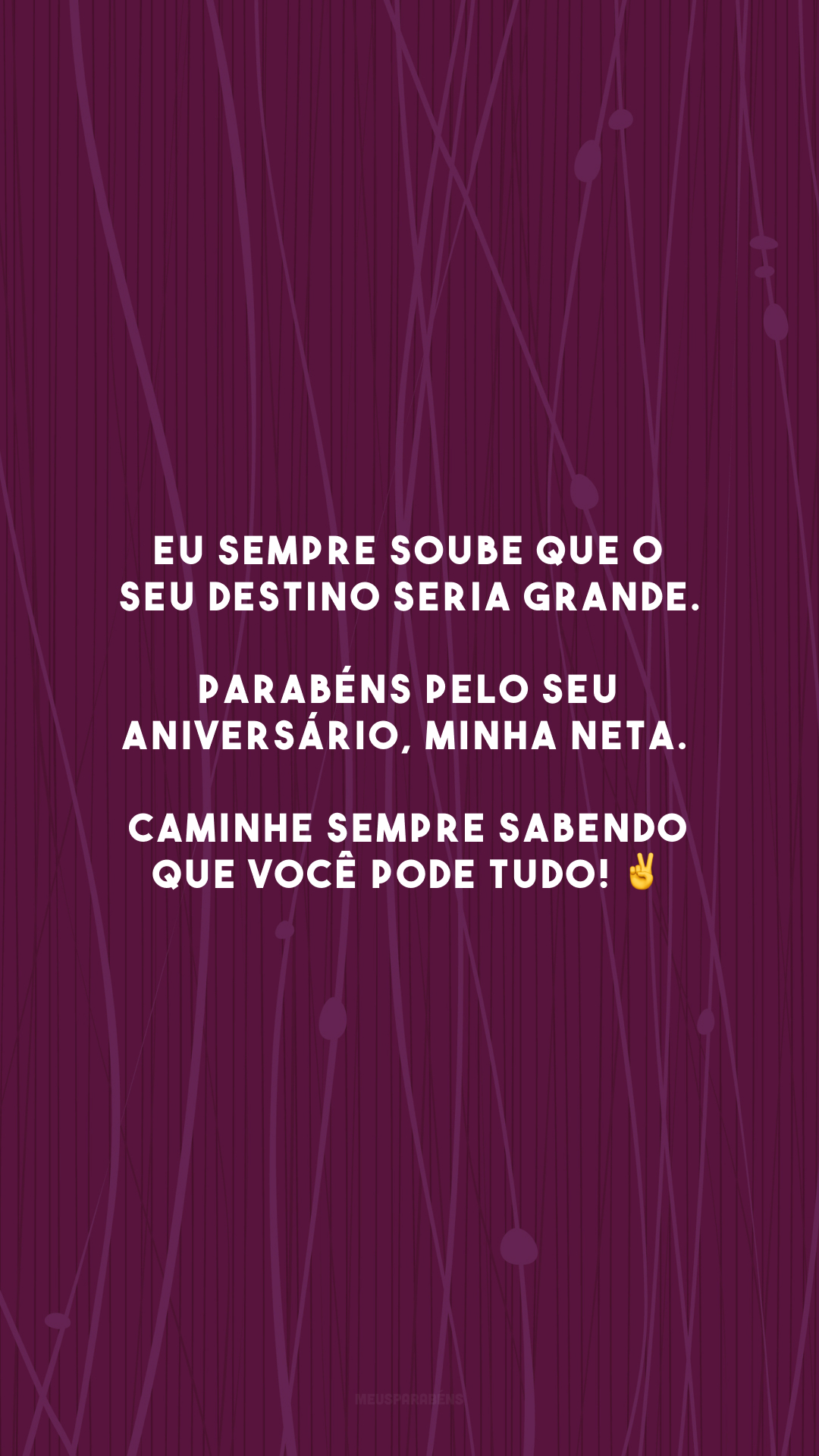 Eu sempre soube que o seu destino seria grande. Parabéns pelo seu aniversário, minha neta. Caminhe sempre sabendo que você pode tudo! ✌️