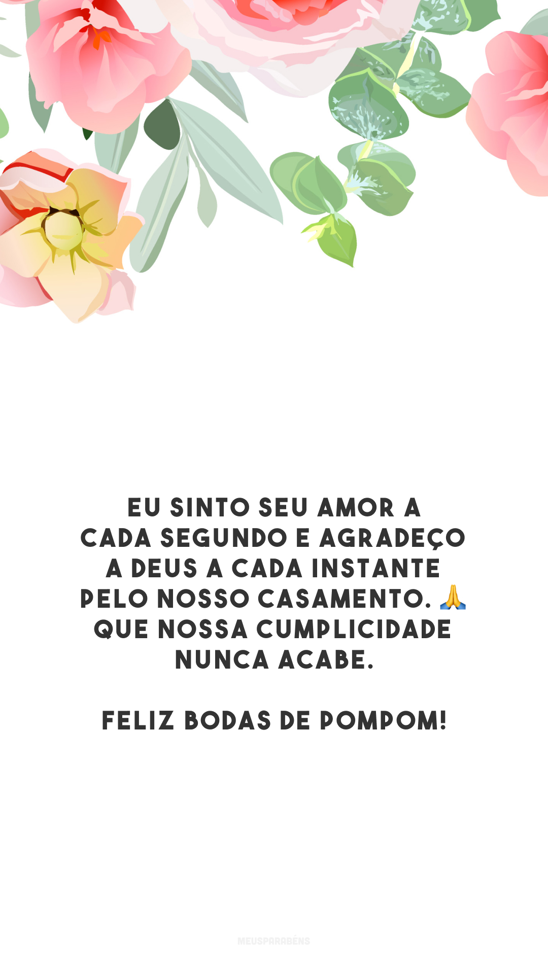 Eu sinto seu amor a cada segundo e agradeço a Deus a cada instante pelo nosso casamento. 🙏 Que nossa cumplicidade nunca acabe. Feliz bodas de pompom!