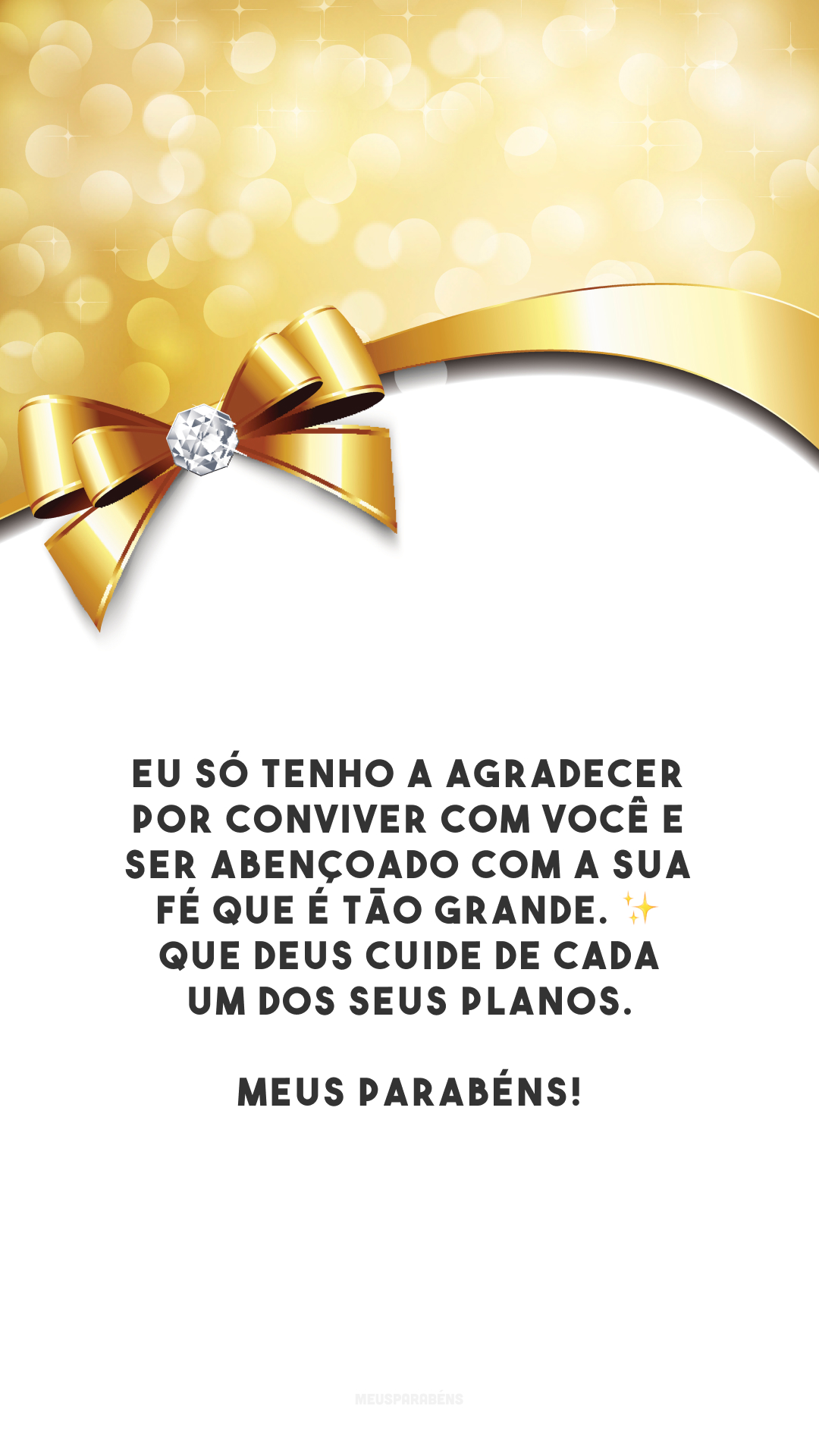Eu só tenho a agradecer por conviver com você e ser abençoado com a sua fé que é tão grande. ✨ Que Deus cuide de cada um dos seus planos. Meus parabéns!