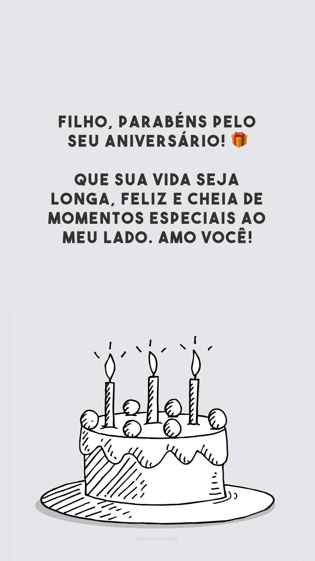 Filho, parabéns pelo seu aniversário! 🎁 Que sua vida seja longa, feliz e cheia de momentos especiais ao meu lado. Amo você!