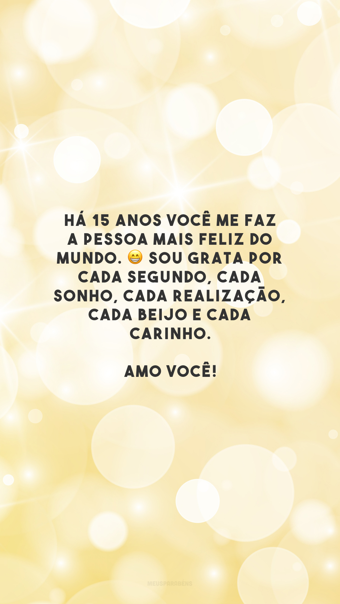 Há 15 anos você me faz a pessoa mais feliz do mundo. 😁 Sou grata por cada segundo, cada sonho, cada realização, cada beijo e cada carinho. Amo você!