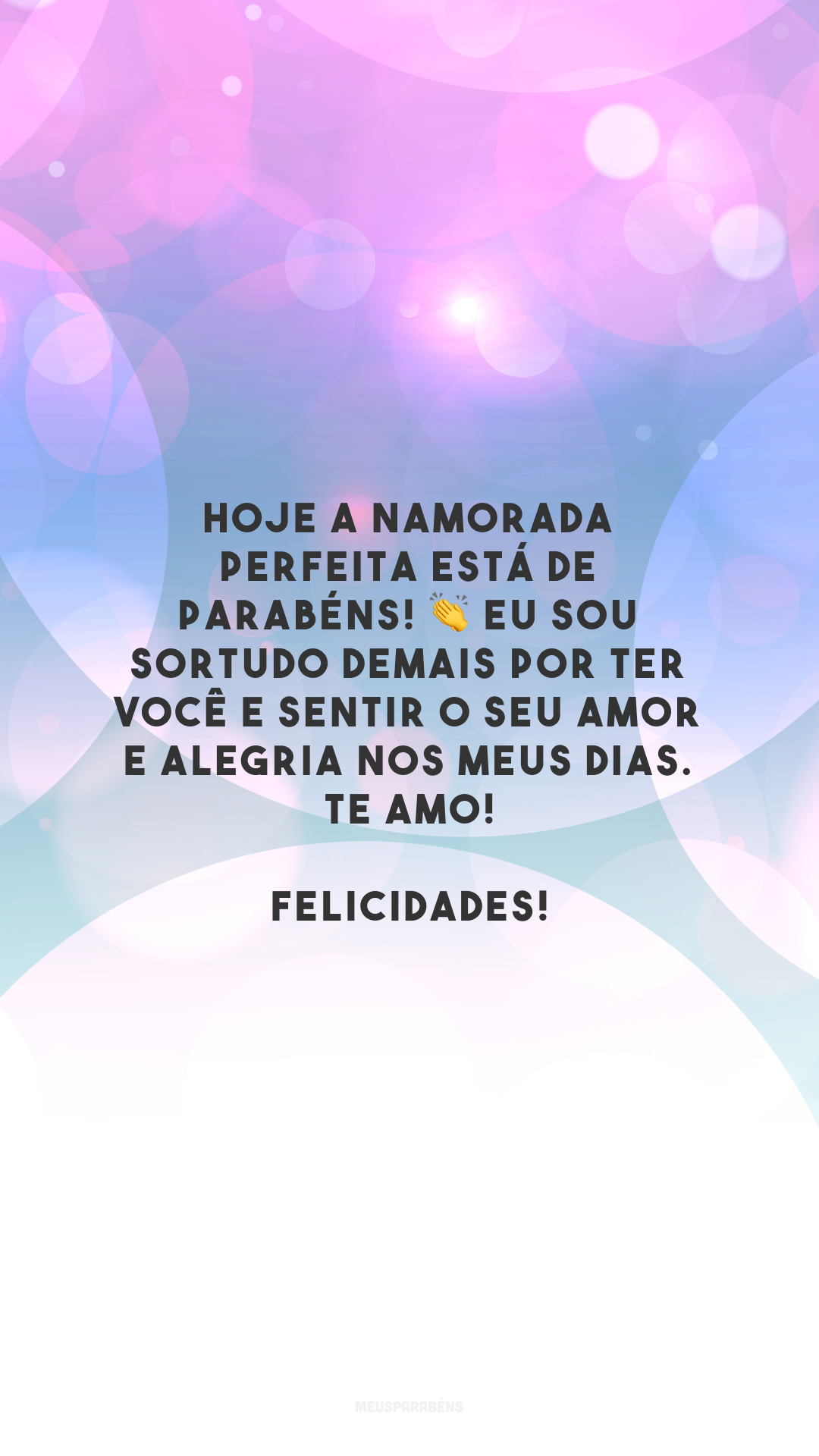 Hoje a namorada perfeita está de parabéns! 👏 Eu sou sortudo demais por ter você e sentir o seu amor e alegria nos meus dias. Te amo! Felicidades!