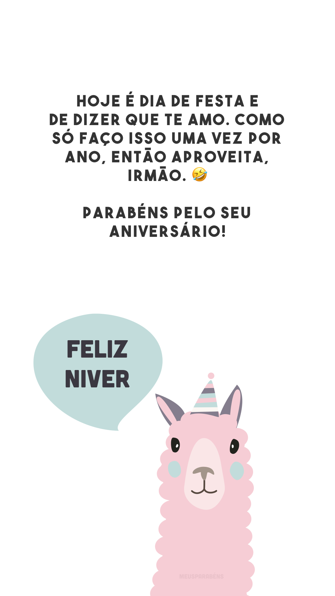 Hoje é dia de festa e de dizer que te amo. Como só faço isso uma vez por ano, então aproveita, irmão. 🤣 Parabéns pelo seu aniversário!